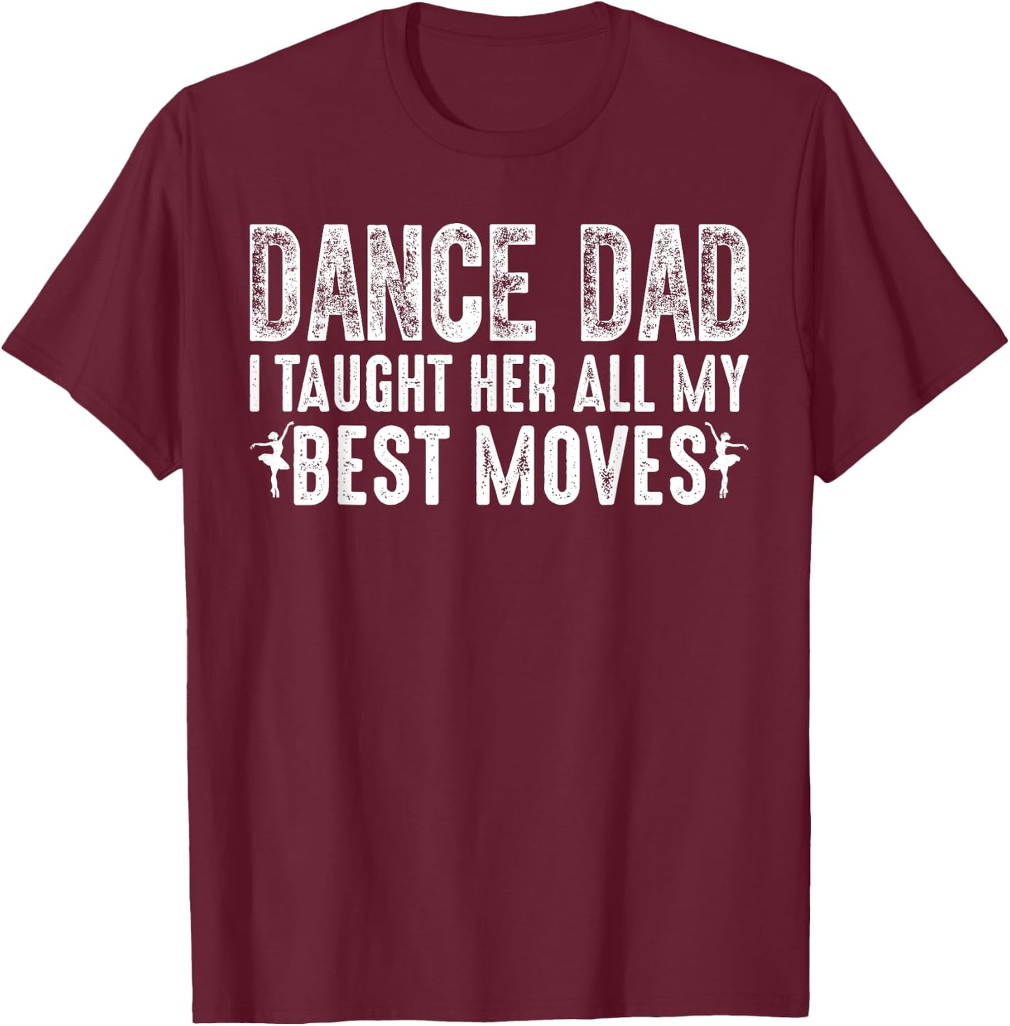Dance Dad I Taught Her All My Best Moves Cute Dance Dad T-Shirt - T-Shirt | Maroon