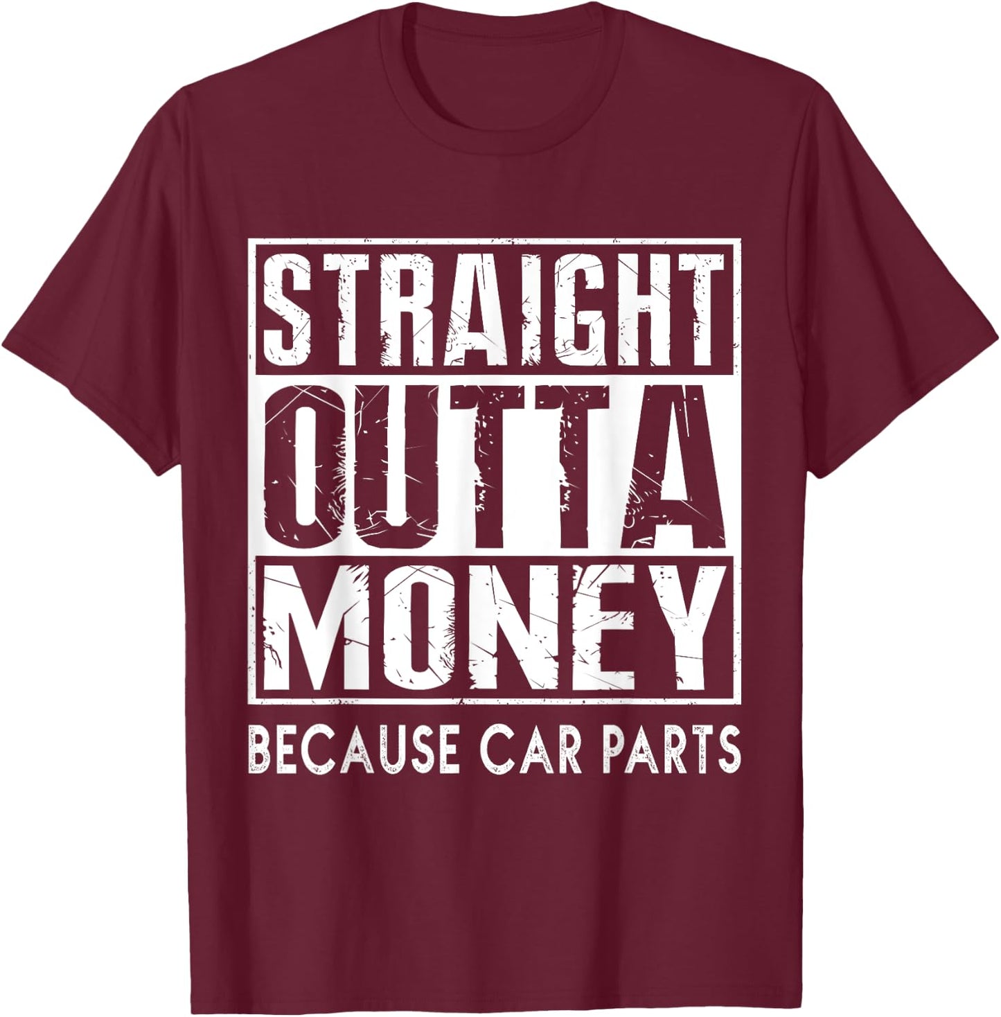Straight Outta Money Because Car Parts Cars Lovers T-Shirt - T-Shirt | Maroon