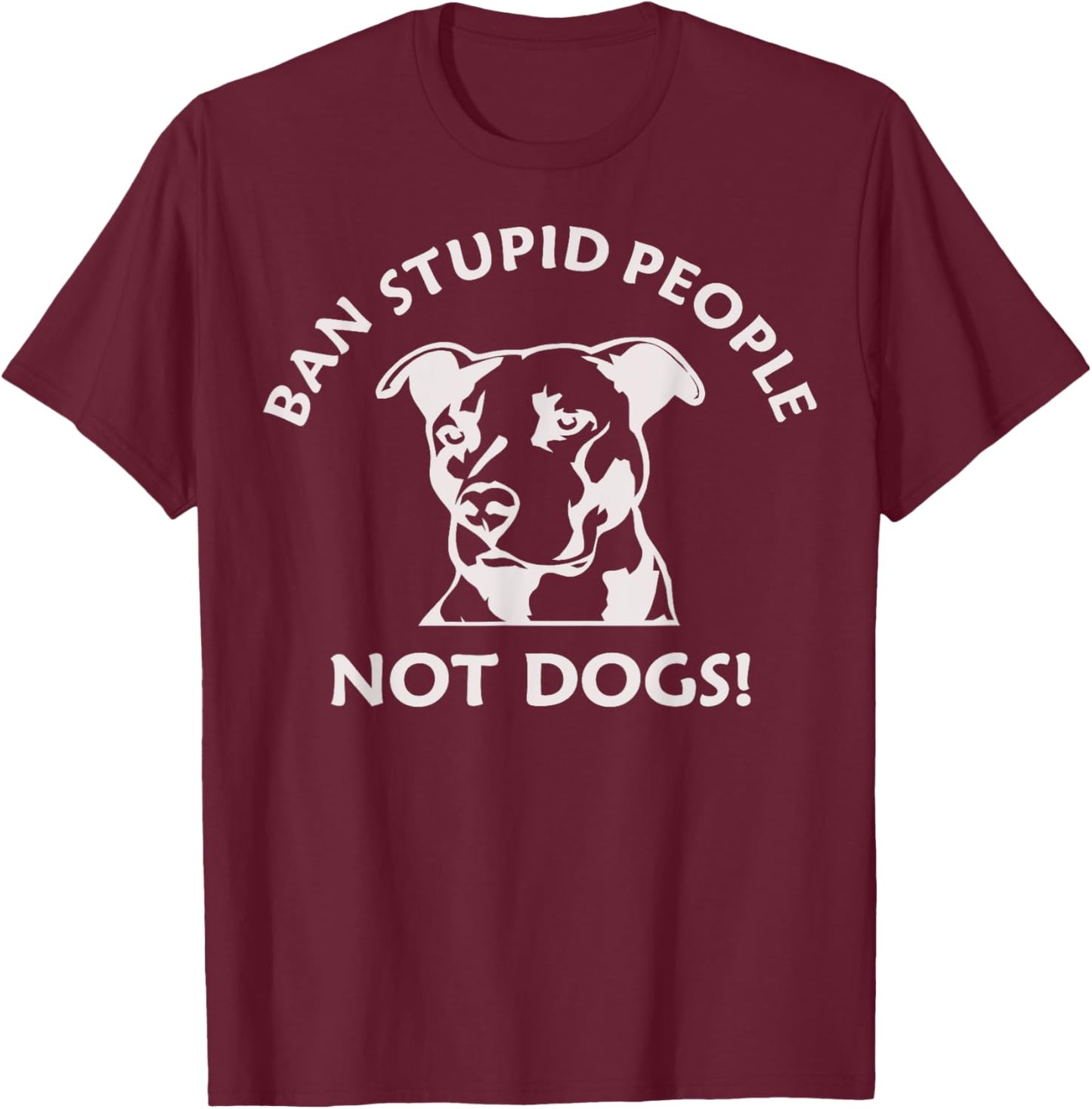 Ban Stupid People Not Dogs Pit Bull (pit bull shirt) T-Shirt - T-Shirt | Maroon