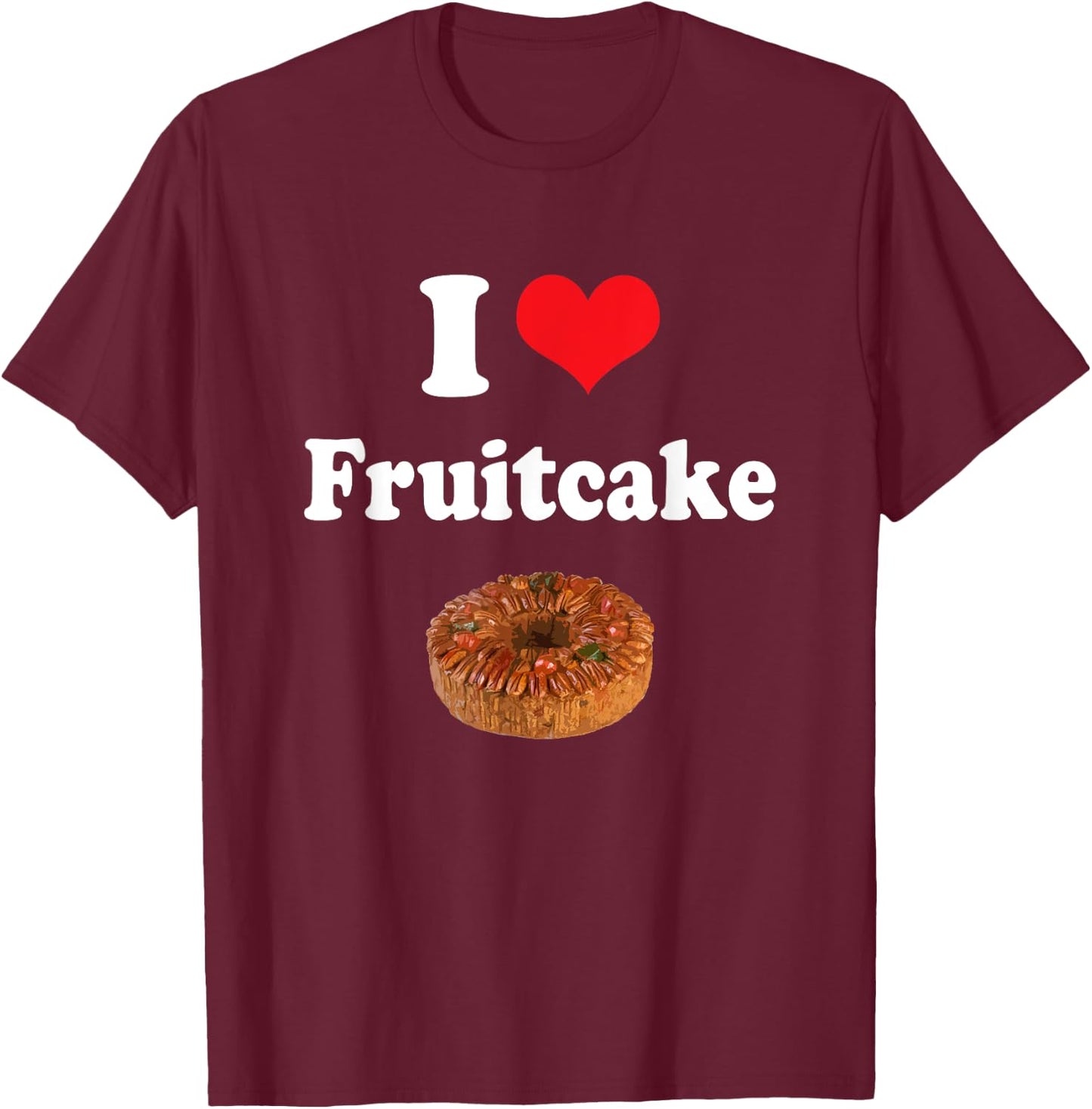 I Love Fruitcake Funny Christmas Cake Gift T-Shirt - T-Shirt | Maroon