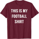This is My Football Shirt - Funny Football for Fans T-Shirt - T-Shirt | Maroon