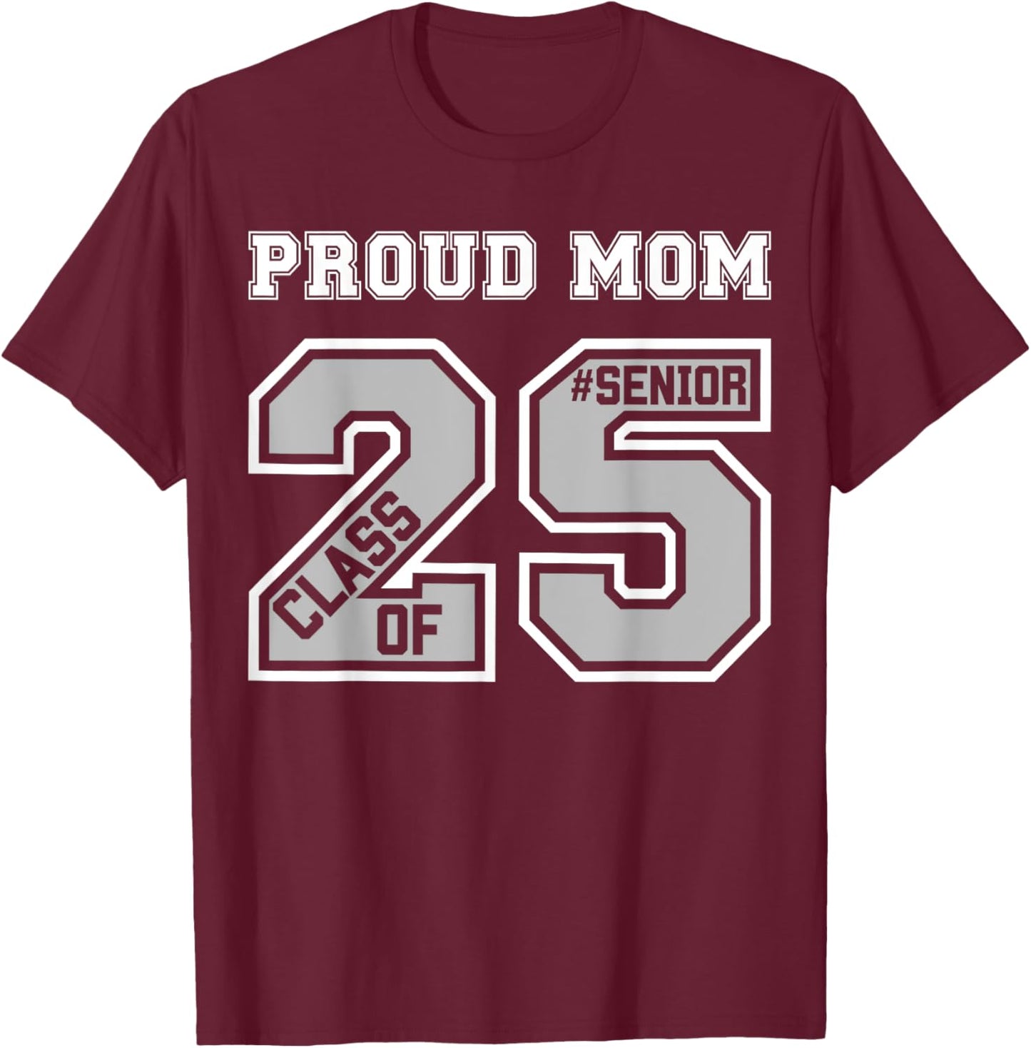 Proud Mom Of A 2025 Senior Graduation Class Of 25 Graduate T-Shirt - T-Shirt | Maroon