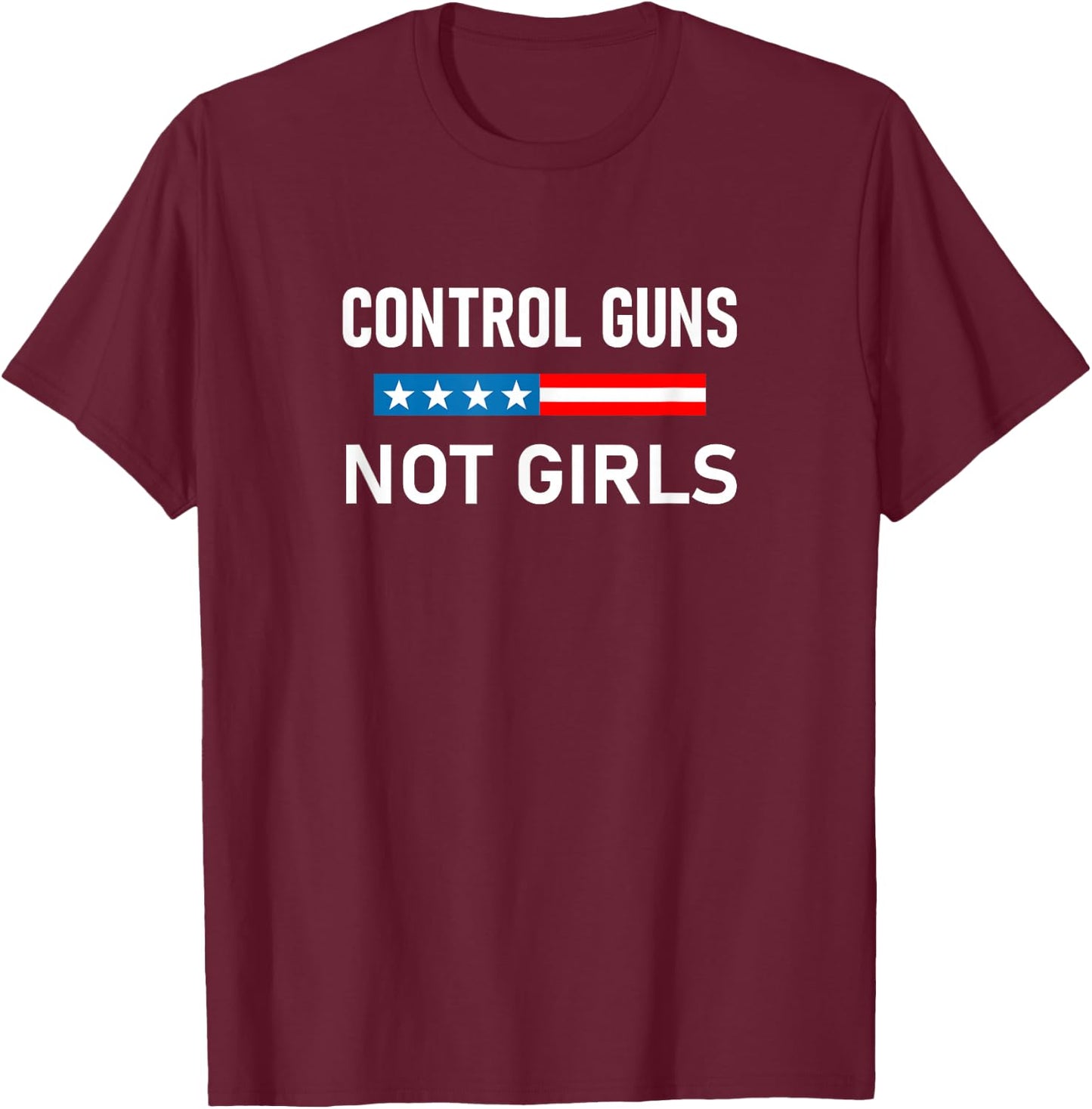 Control Guns Not Girls T-Shirt - T-Shirt | Maroon