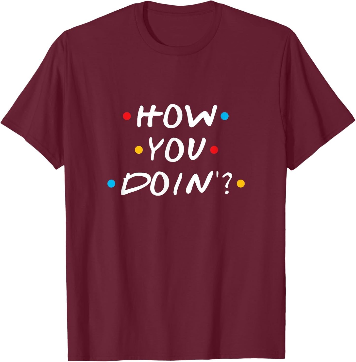 How You Doin T-Shirt - T-Shirt | Maroon
