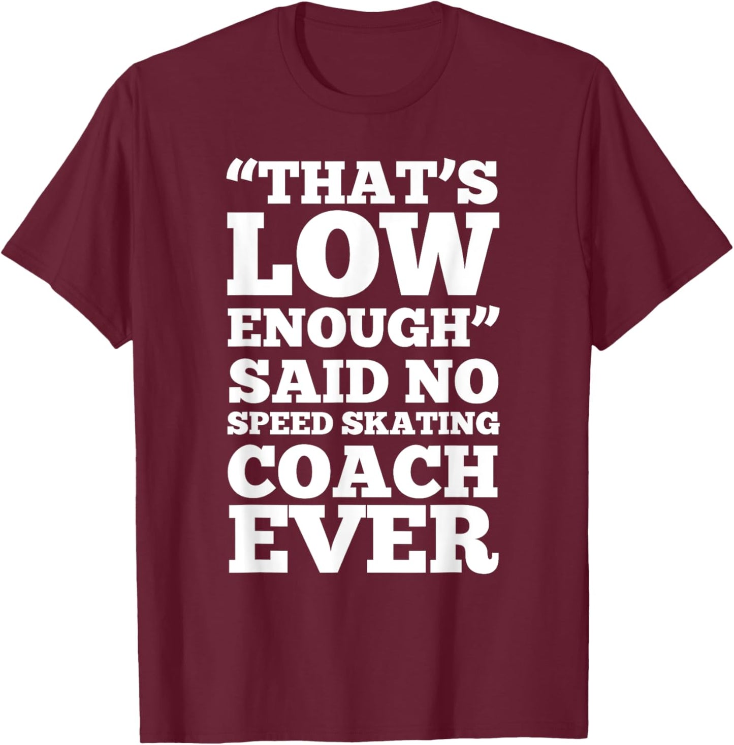Funny Skating low enough - speed skating coach - T shirt T-Shirt - T-Shirt | Maroon