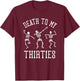 Death to My Thirties 30s Funny 40th Birthday Skeletons T-Shirt - T-Shirt | Maroon