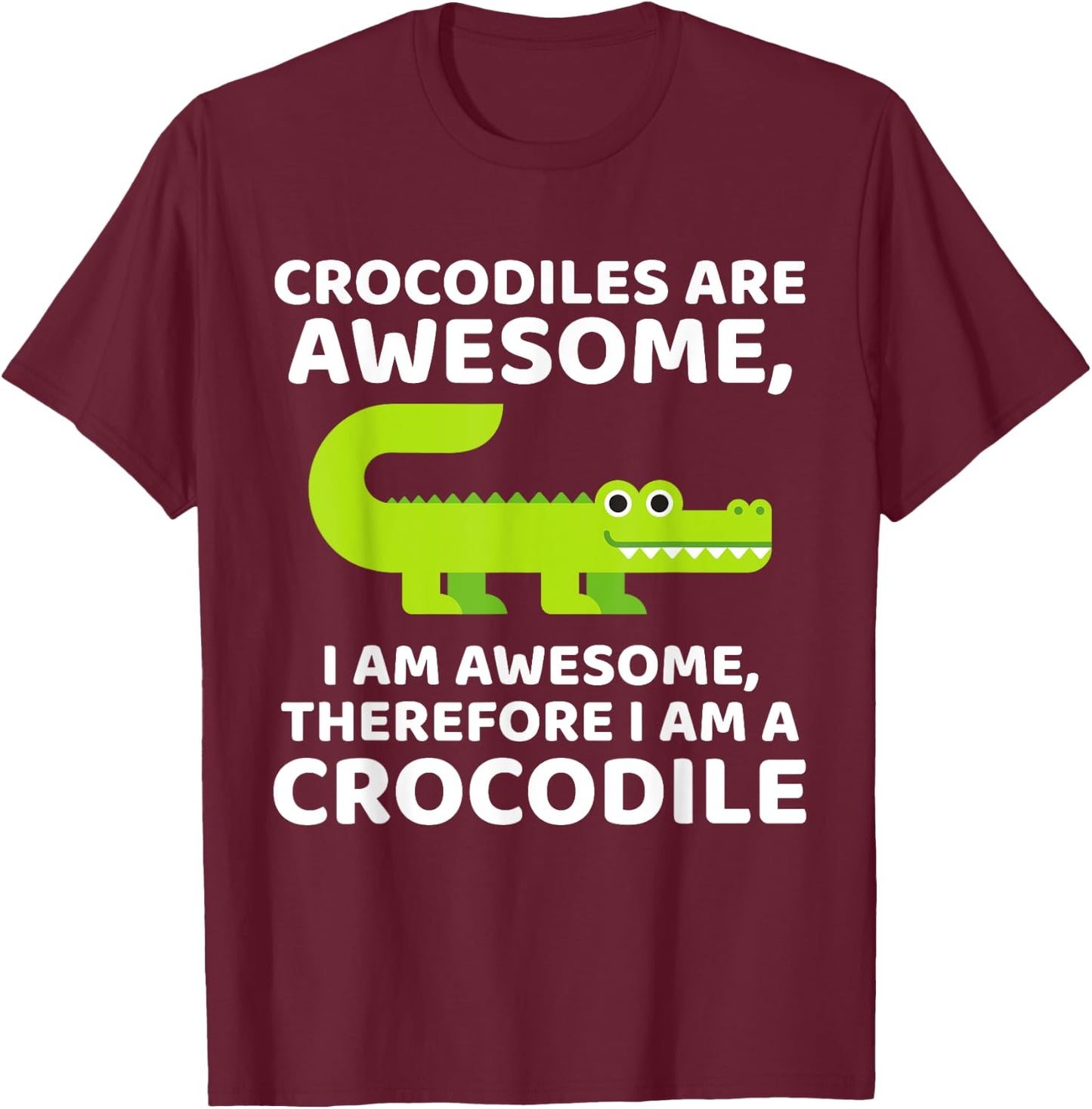 Crocodile's are Awesome, Therefore I am a Crocodile T-Shirt - T-Shirt | Maroon