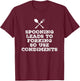 Spooning Leads to Forking so Use Condiments Adult Humor T-Shirt - T-Shirt | Maroon