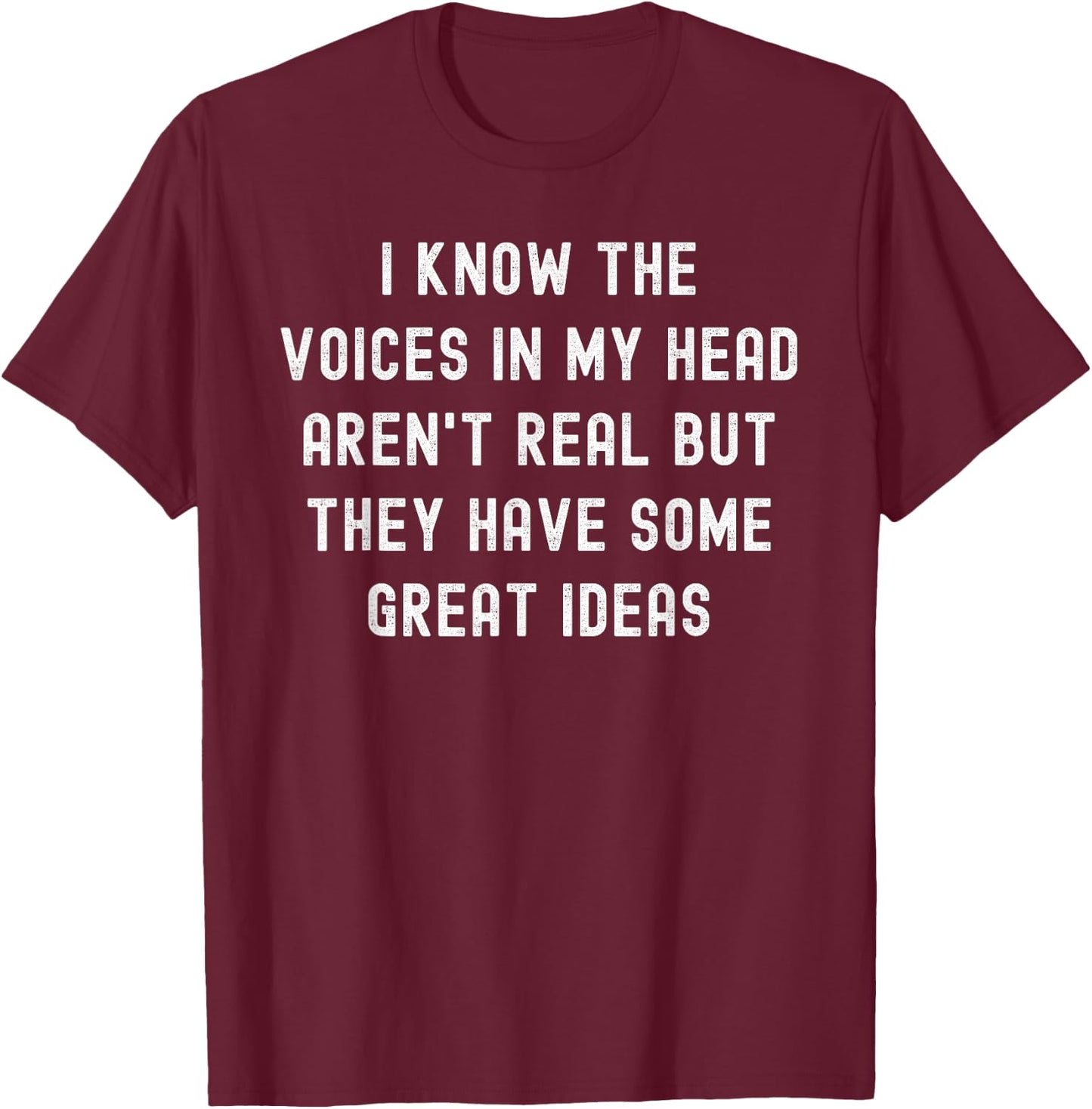 I Know The Voices In My Head Aren't Real T-Shirt - T-Shirt | Maroon