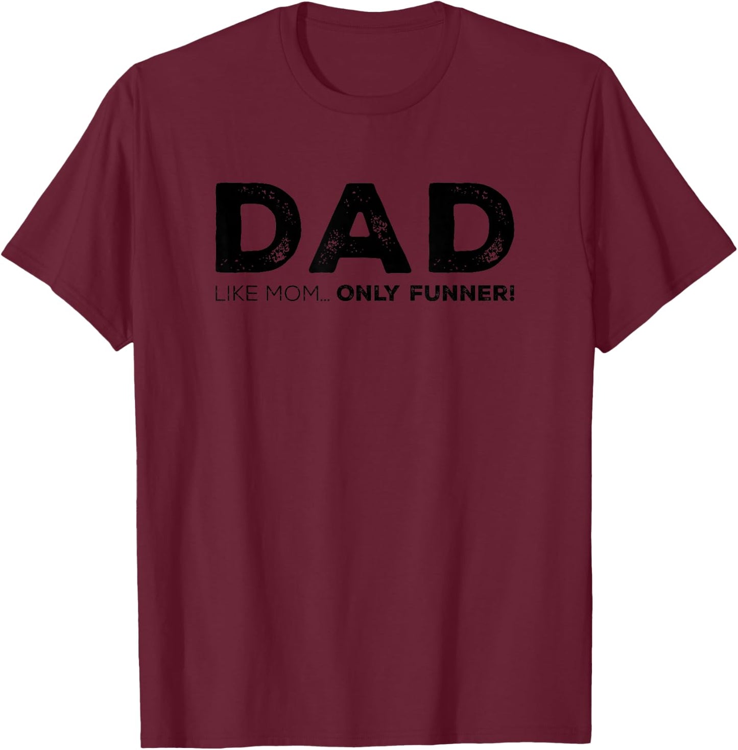 Dad Like Mom Only Funner Funny Sarcastic Father Mother Quote T-Shirt - T-Shirt | Maroon