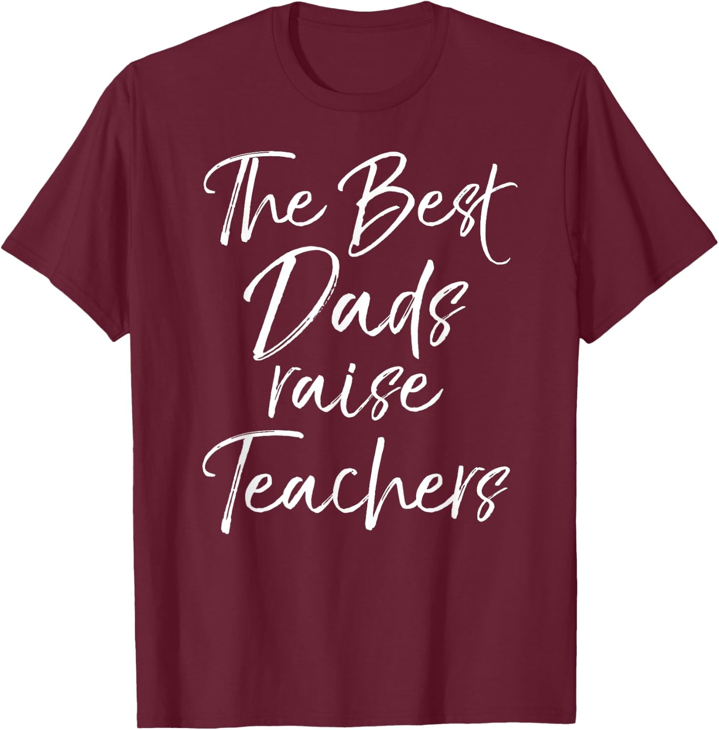 Dad Gift Father's Day Idea The Best Dads Raise Teachers T-Shirt - T-Shirt | Maroon