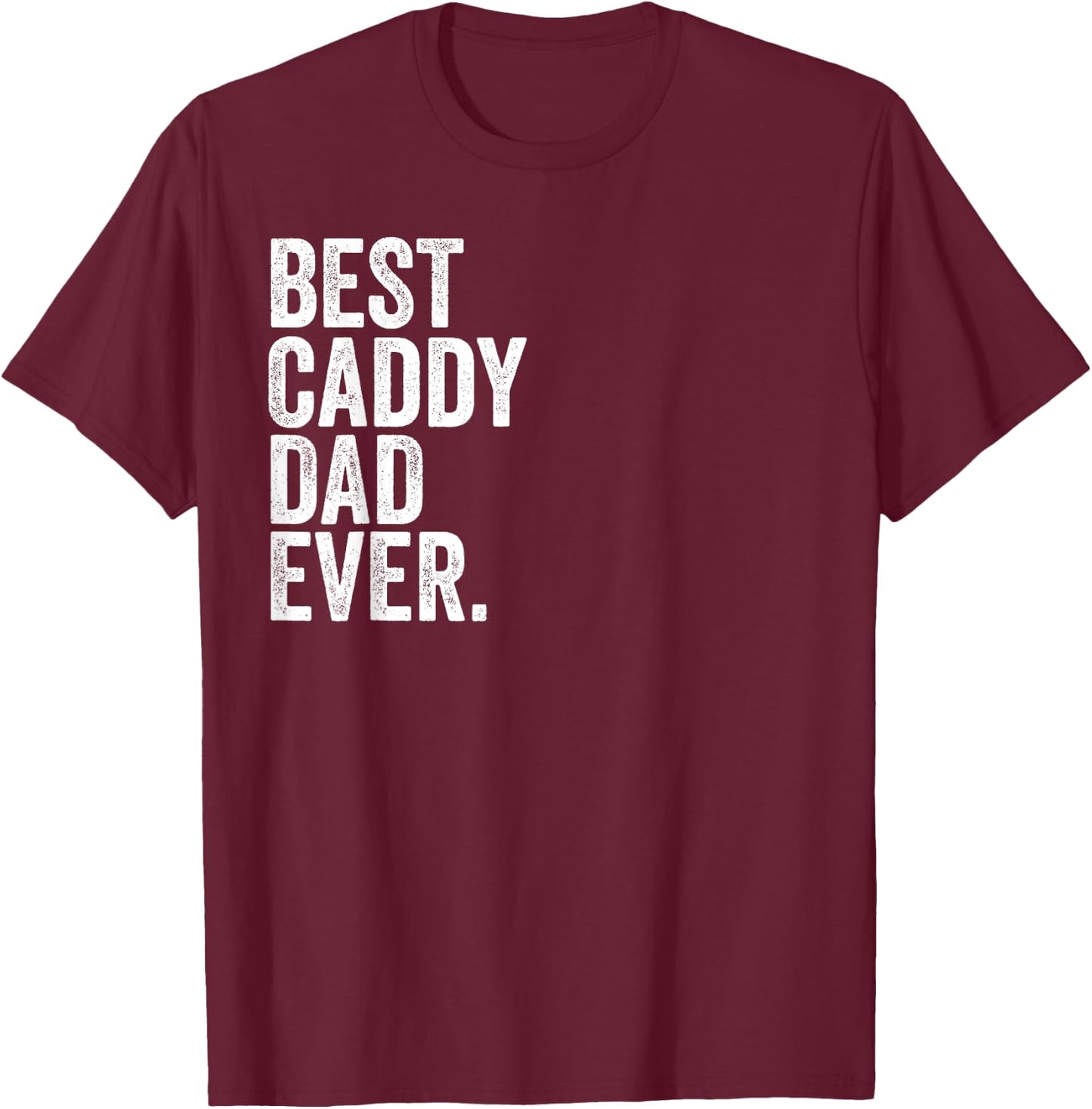 Best Caddy Dad Ever Greatest Fathers Daddy Funny T-Shirt - T-Shirt | Maroon