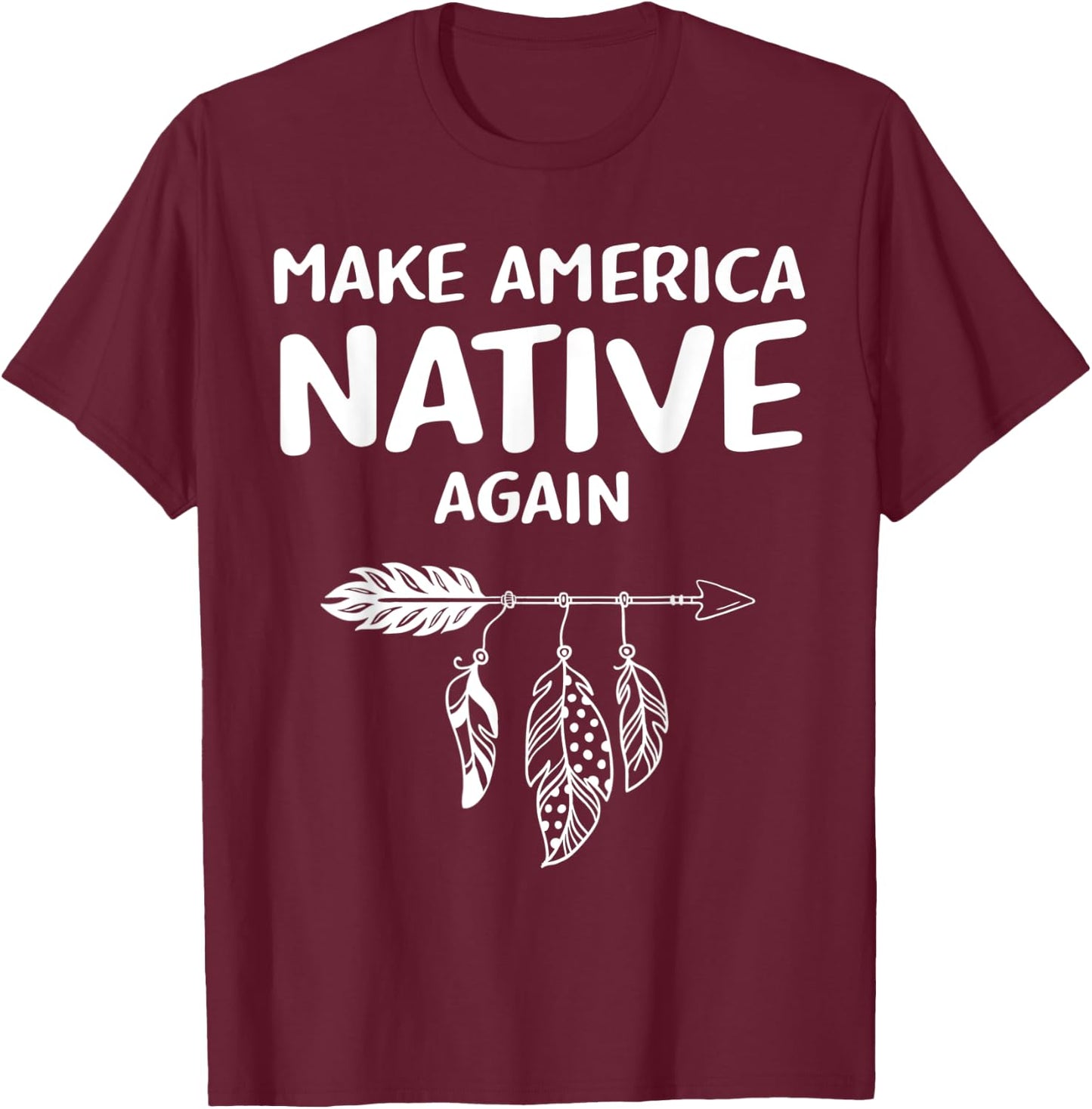 Make America Native Again Indigenous Native American Tribe T-Shirt - T-Shirt | Maroon