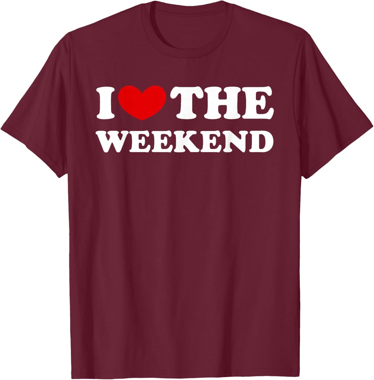 I Love The Weekend I Love The Weekend , black T-Shirt - T-Shirt | Maroon
