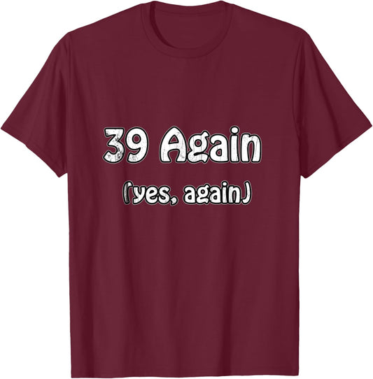 Birthday Age 40 T Shirt - 39 again, yes again T-Shirt - T-Shirt | Maroon
