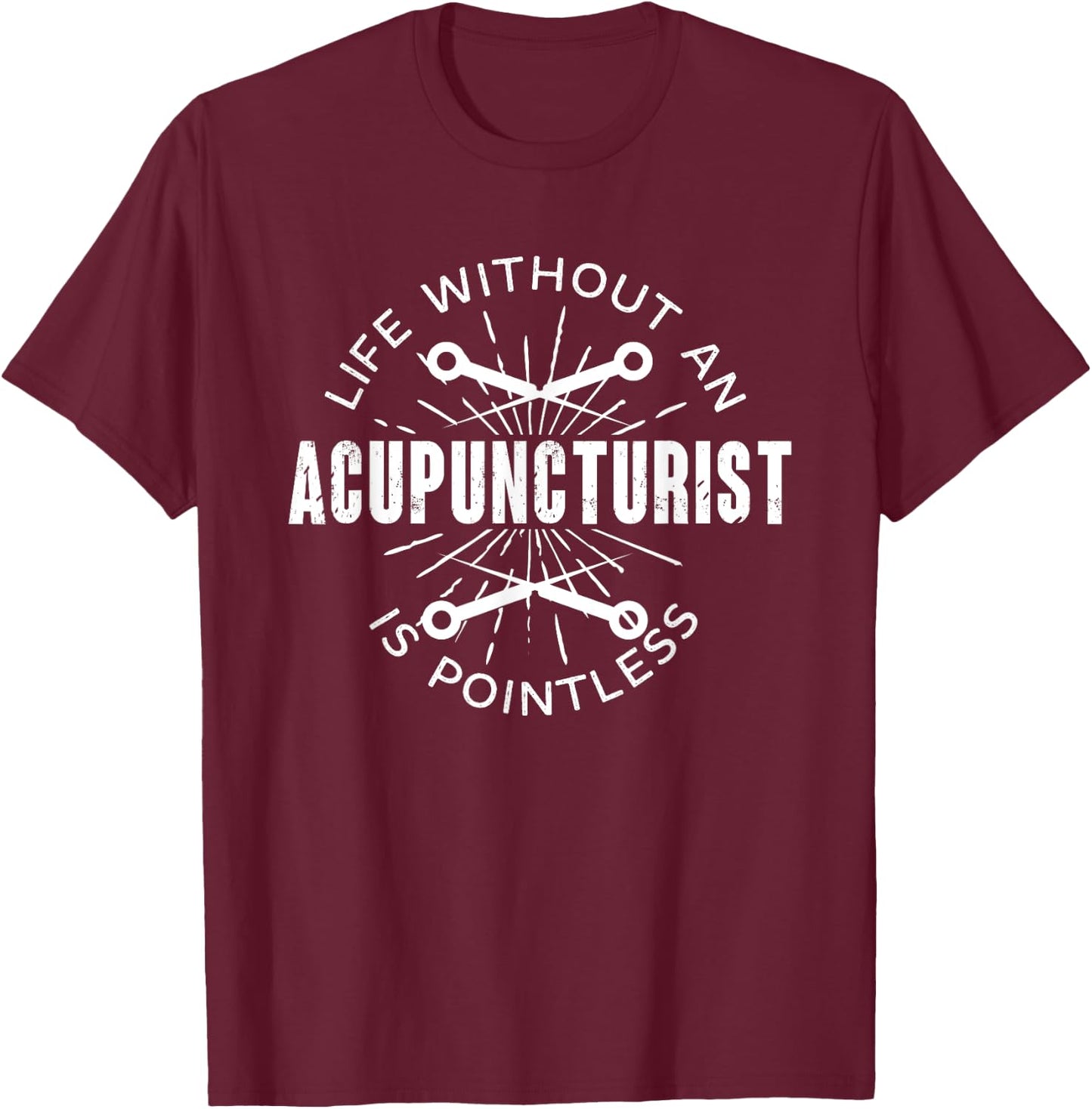 Funny Life Without Acupuncturist Is Pointless | Acupuncture T-Shirt - T-Shirt | Maroon