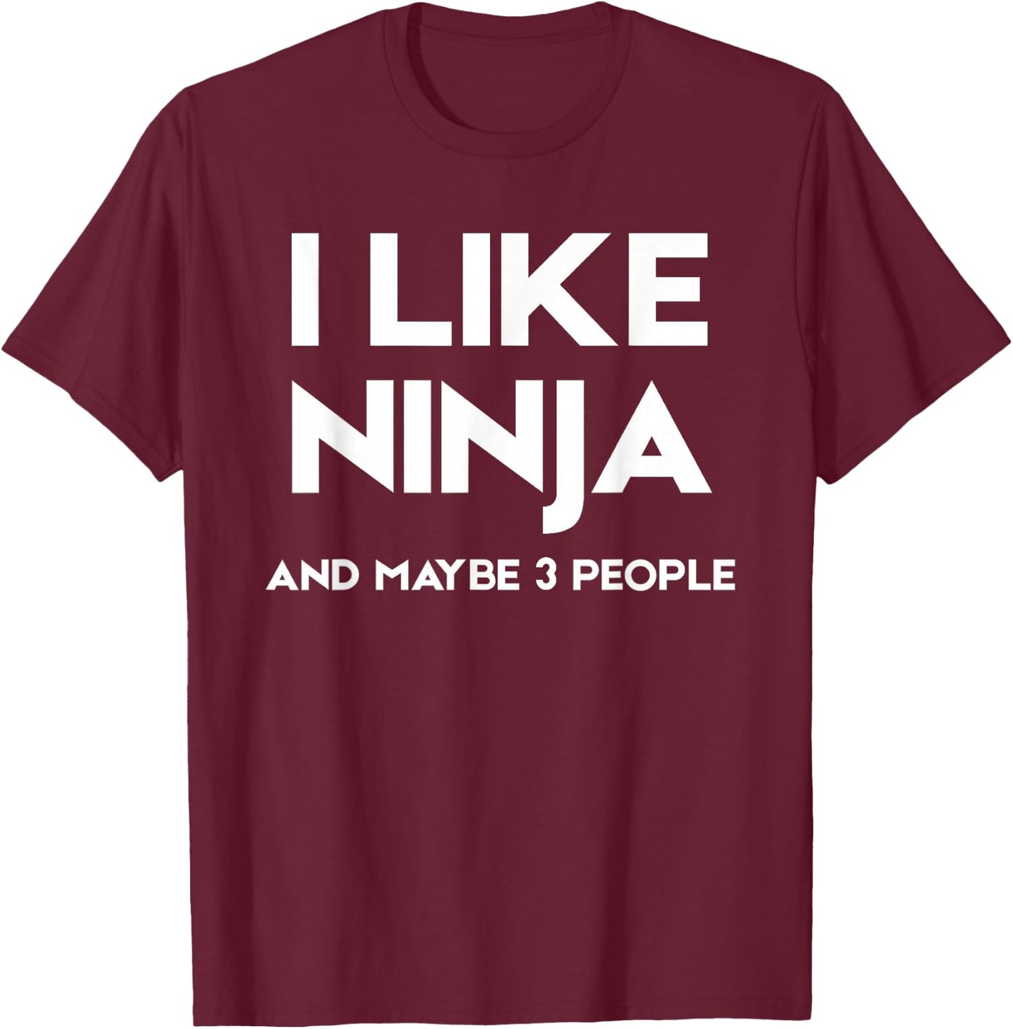 I Like Ninja and Maybe 3 People T-Shirt - T-Shirt | Maroon