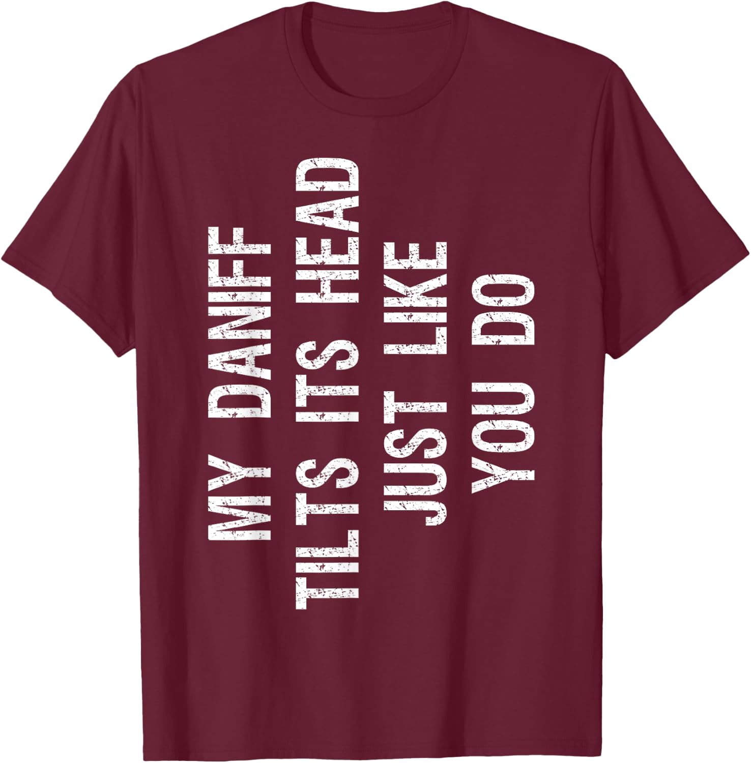 My Daniff Dog Tilts Its Head Funny Mastidane T-Shirt - T-Shirt | Maroon