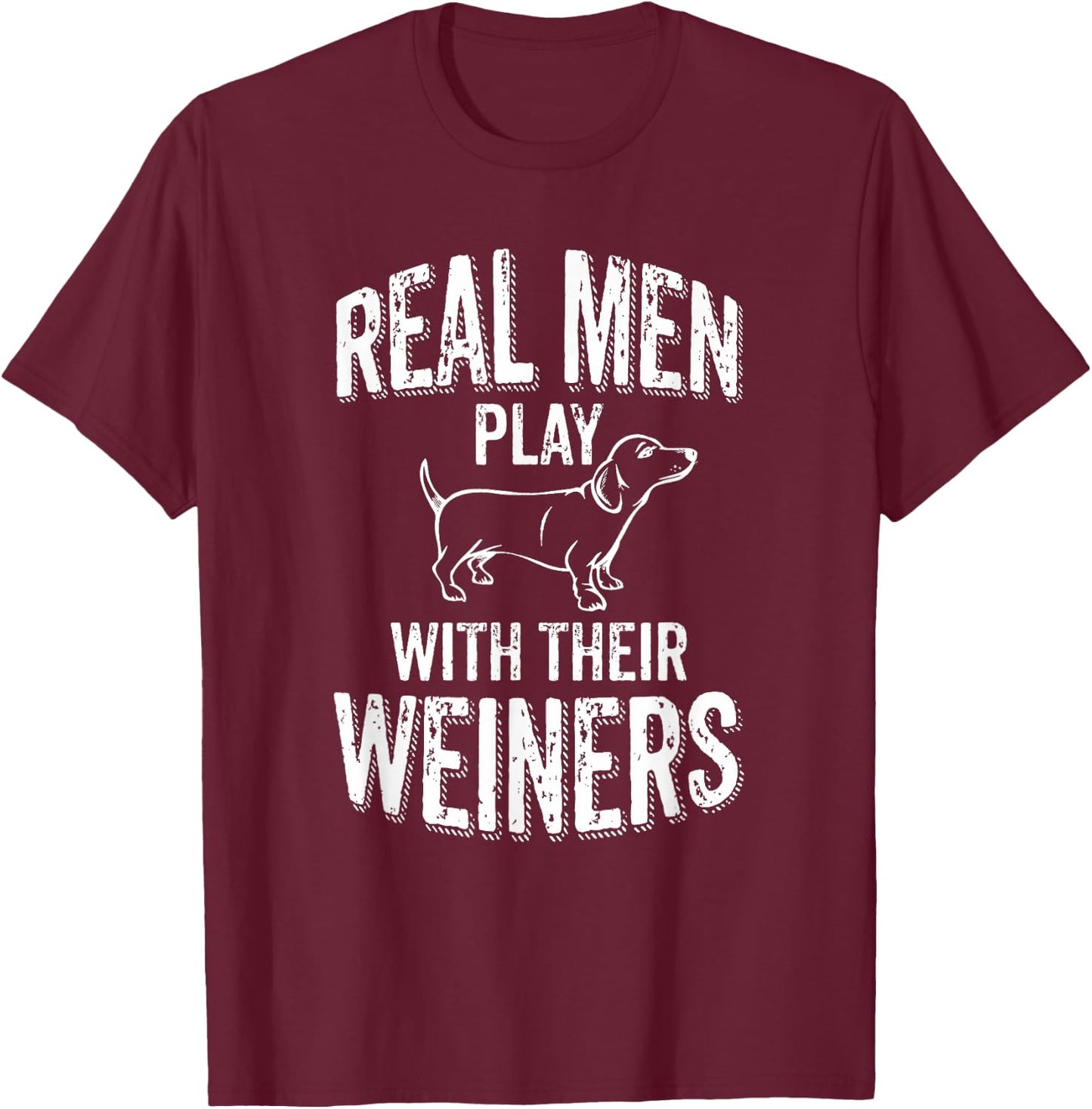 Real Men Play With Their Weiners Funny Dachshund Wiener Dog T-Shirt - T-Shirt | Maroon