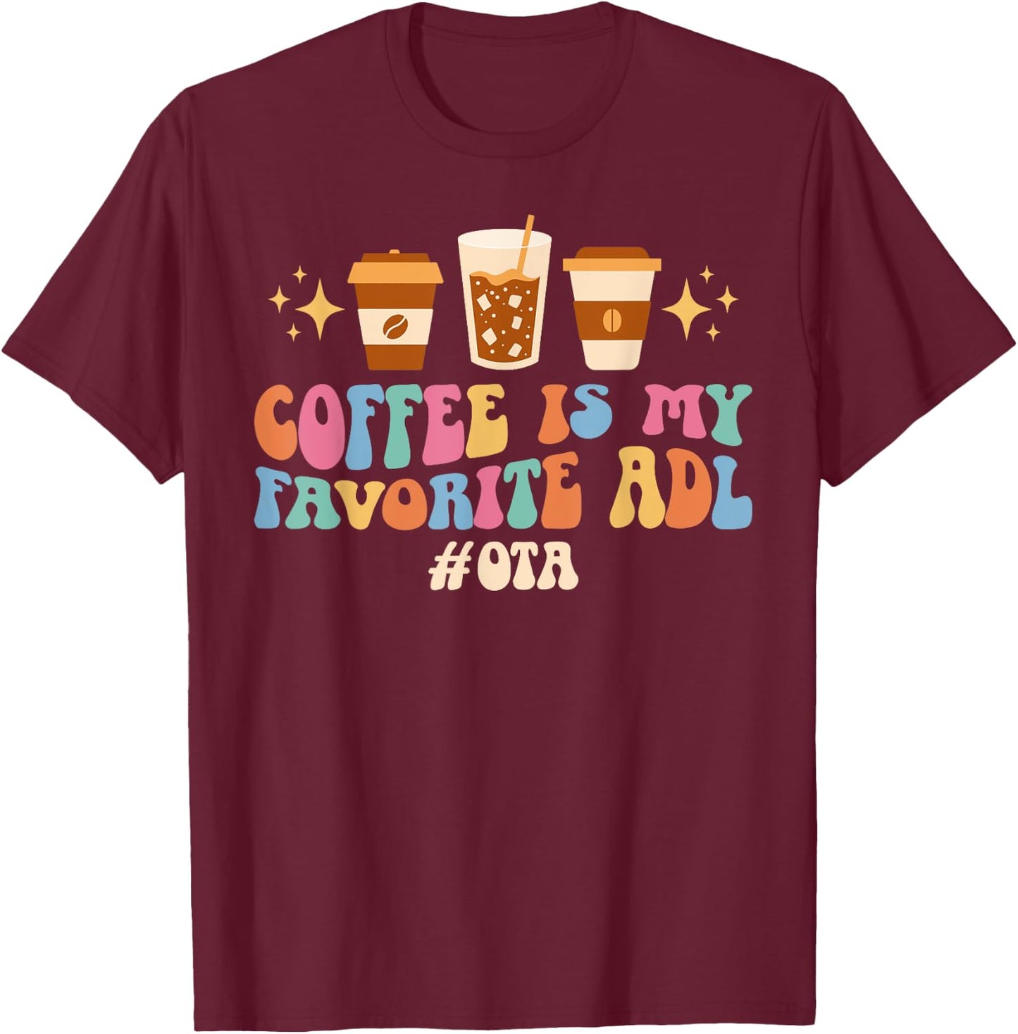 Coffee Is My ADL OTA Occupational Therapist Assistant T-Shirt - T-Shirt | Maroon