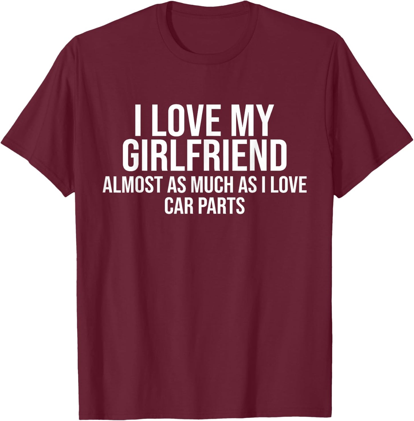 I Love My Girlfriend Car Parts Funny Boyfriend Car Guy Gift T-Shirt - T-Shirt | Maroon
