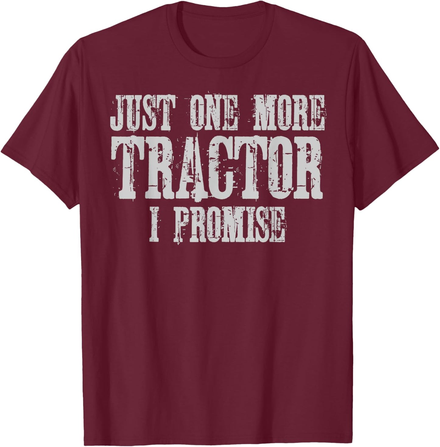 Just One More Tractor I Promise Shirt Funny Tractor Farmer T-Shirt - T-Shirt | Maroon