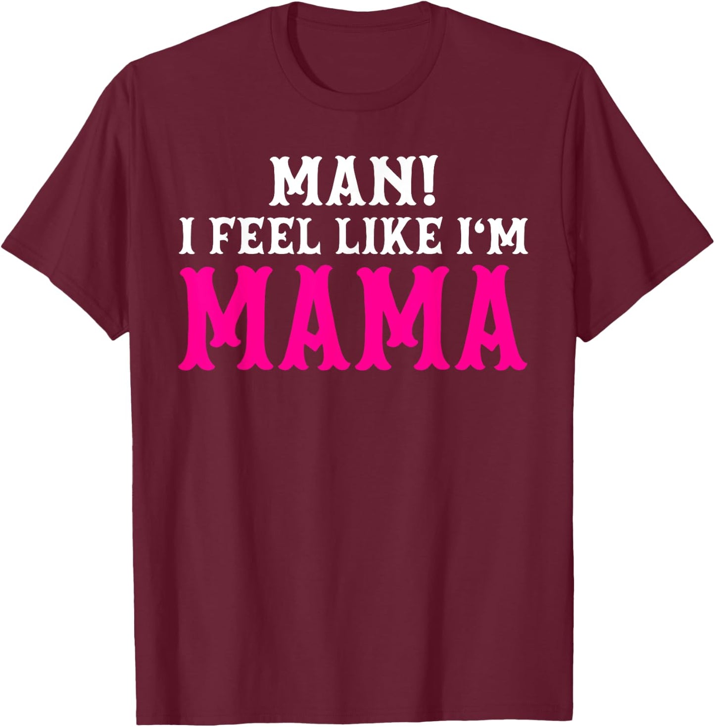 Man I Feel Like I'm Mama Birthday Cowgirl Matching Family T-Shirt - T-Shirt | Maroon