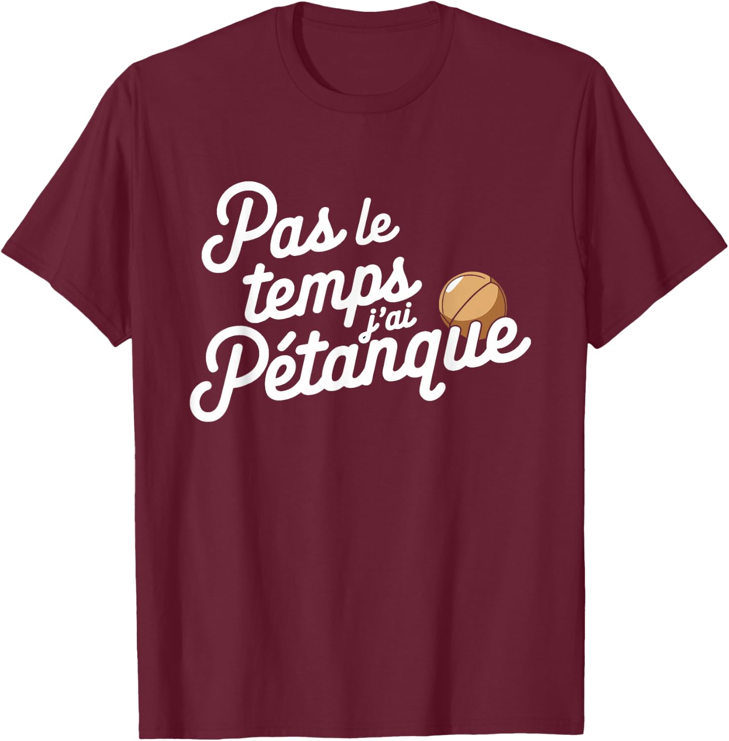 Pas Le Temps Je ai Pétanque Fun , Black, S T-Shirt - T-Shirt | Maroon