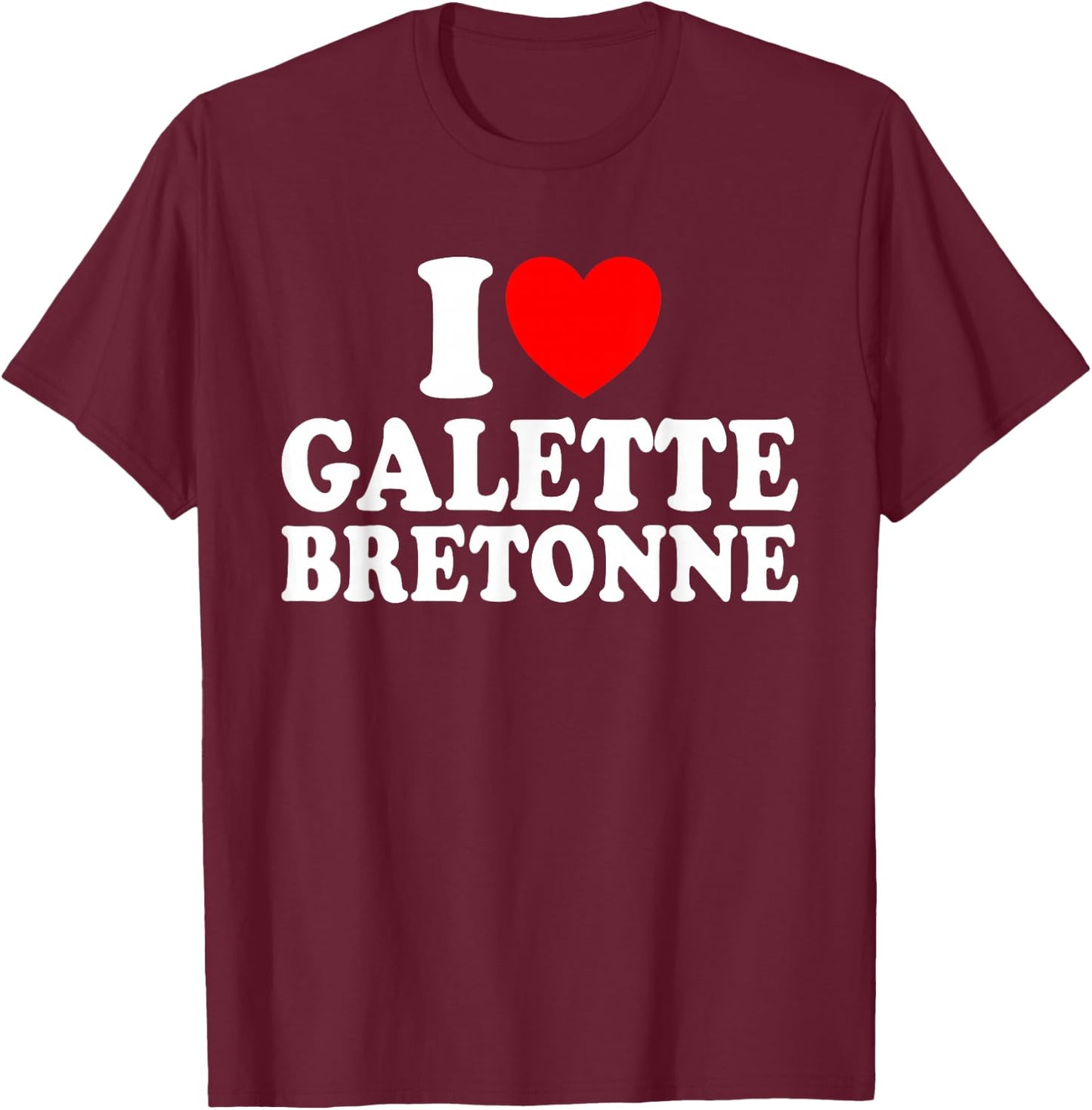 I Love Galette Bretonne Humour Galette Breton , Black, S T-Shirt - T-Shirt | Maroon