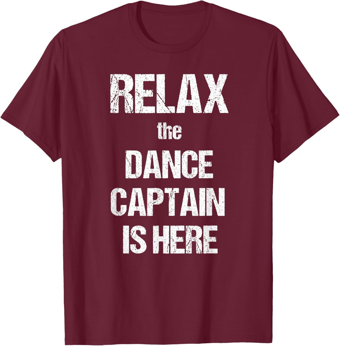 Relax The Dance Captain Is Here Music Film Theatre TV T-Shirt - T-Shirt | Maroon