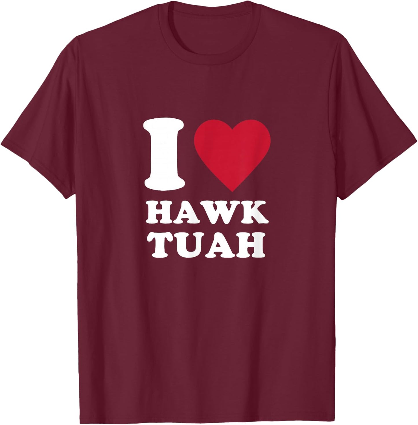 I love Hawk Tuah T-Shirt - T-Shirt | Maroon