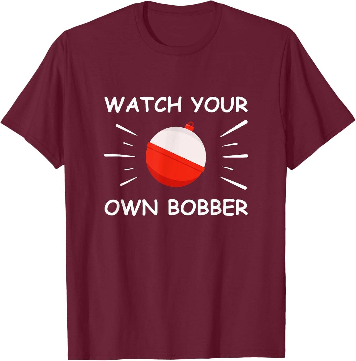 Watch your own bobber T-Shirt - T-Shirt | Maroon