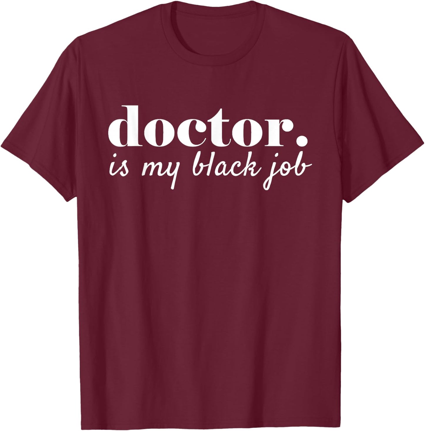 Doctor Is My Black Job, Black Doctor Medical Student PHD T-Shirt - T-Shirt | Maroon