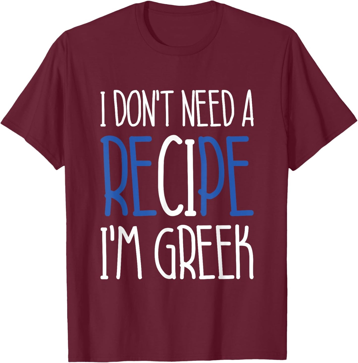 Greece Chef Gift I Don't Need A Recipe I'm Greek Cook T-Shirt - T-Shirt | Maroon