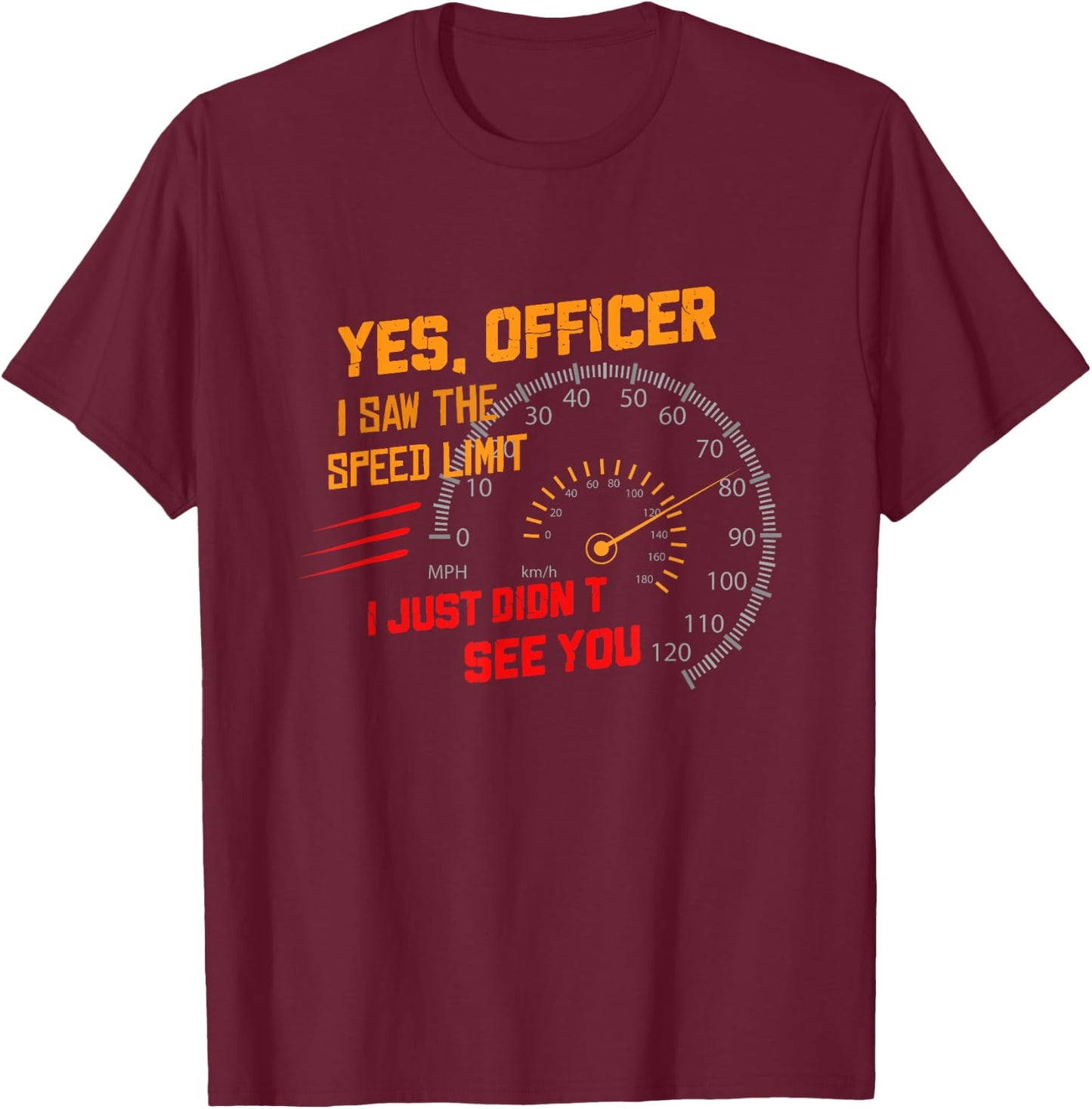 Yes Officer I Saw the Speed Limit I Just Didn't See You T-Shirt - T-Shirt | Maroon
