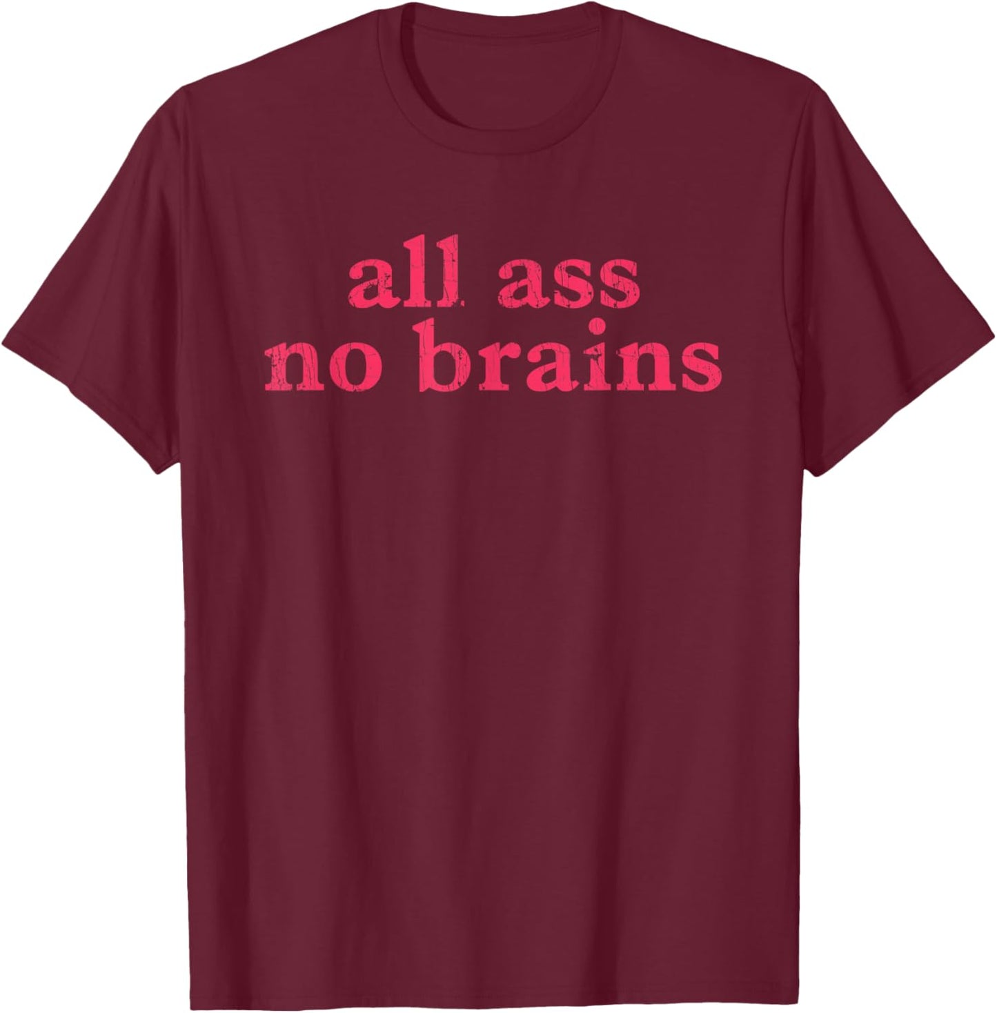 All Ass No Brains Funny Saying Witty Quote T-Shirt - T-Shirt | Maroon