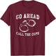 Go Ahead Call the Cops, Funny Delinquent Punk T-Shirt - T-Shirt | Maroon