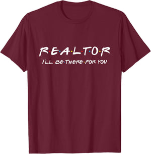 Realtor - I'll be There for You - Real Estate Agent Gift T-Shirt - T-Shirt | Maroon