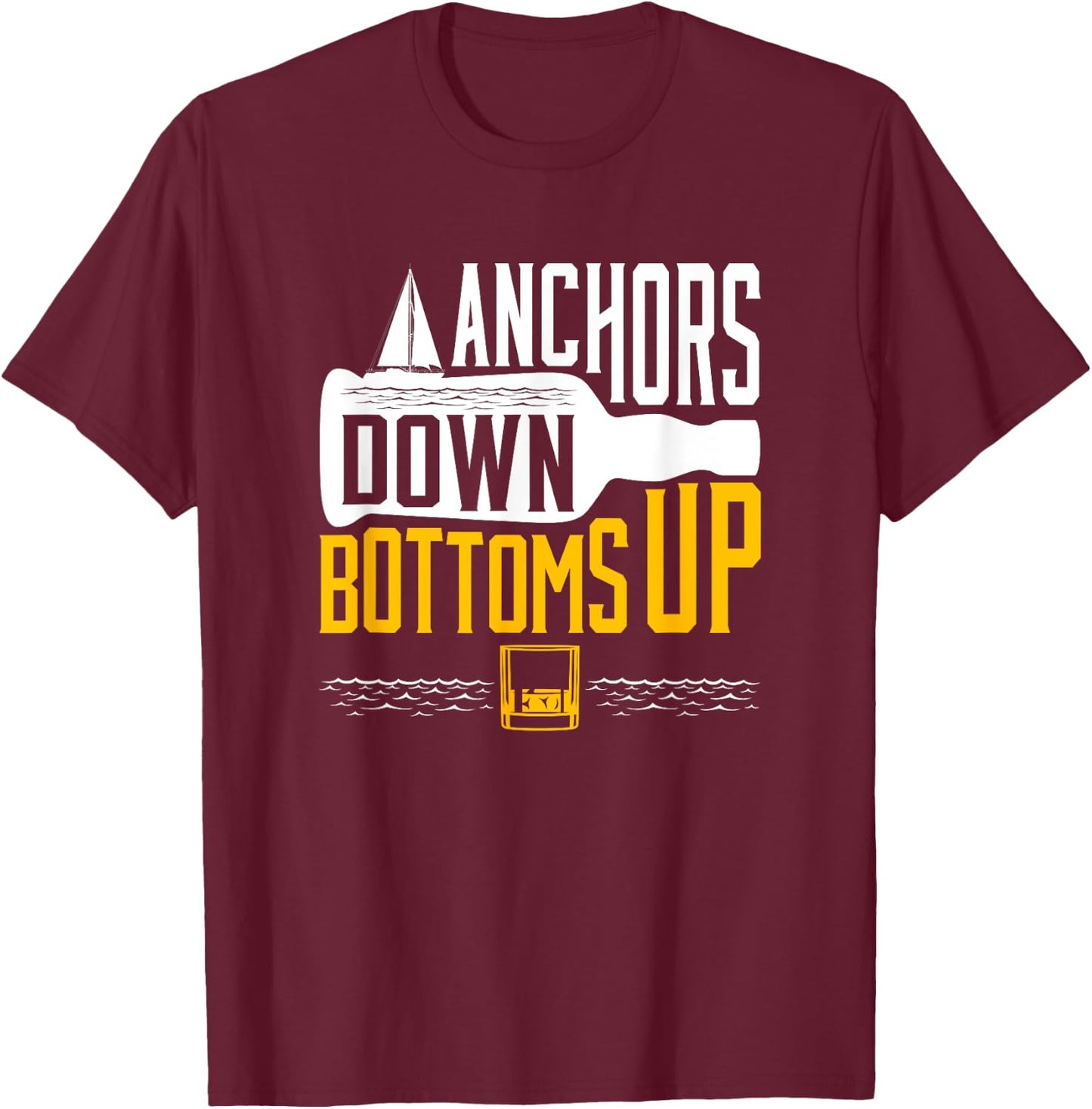 Funny Boating Drinking Sailing Anchors Down Bottoms Up Boat T-Shirt - T-Shirt | Maroon