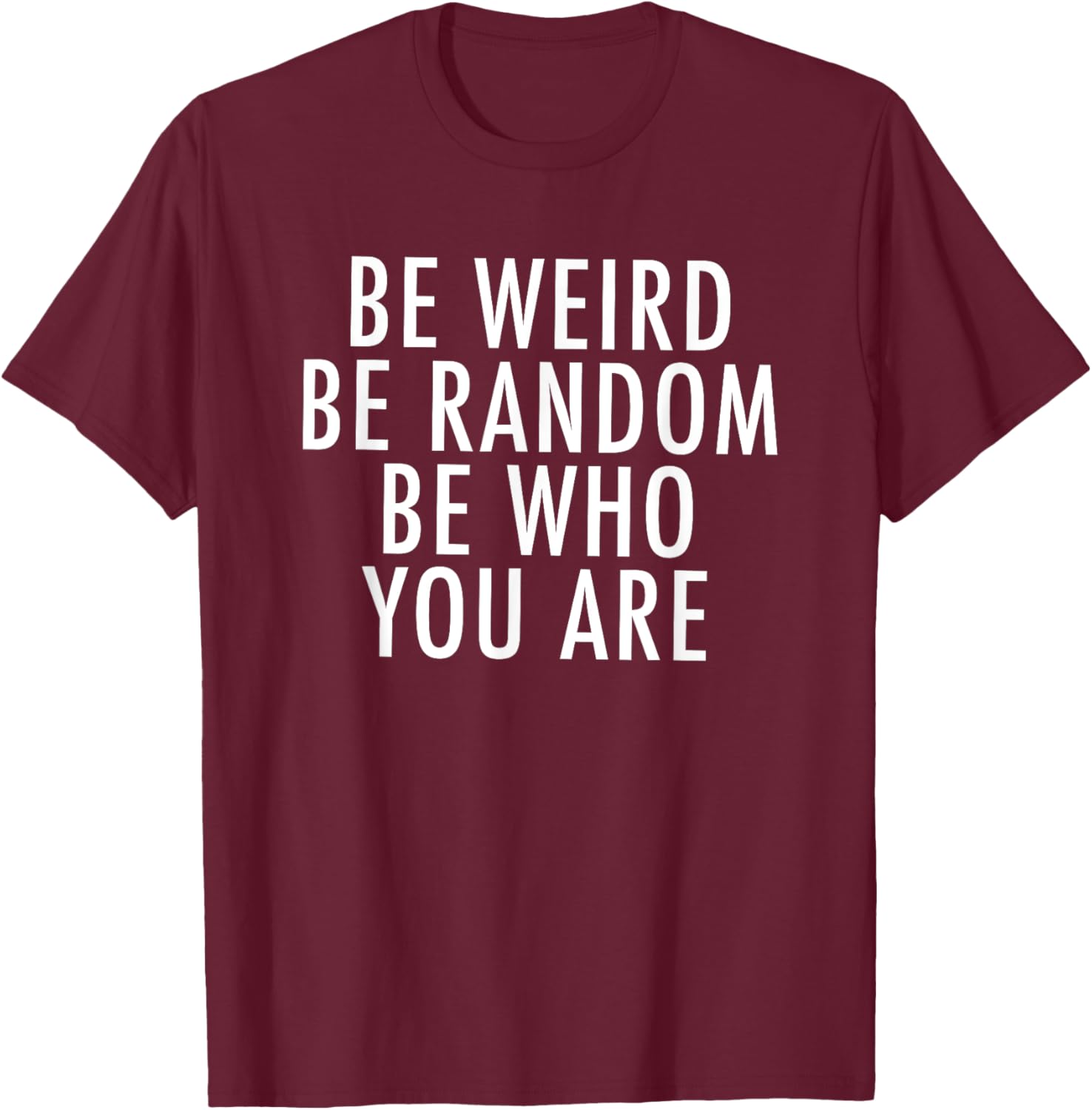 Be Weird Be Random Be Who You Are T-Shirt - T-Shirt | Maroon