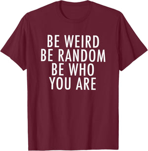 Be Weird Be Random Be Who You Are T-Shirt - T-Shirt | Maroon
