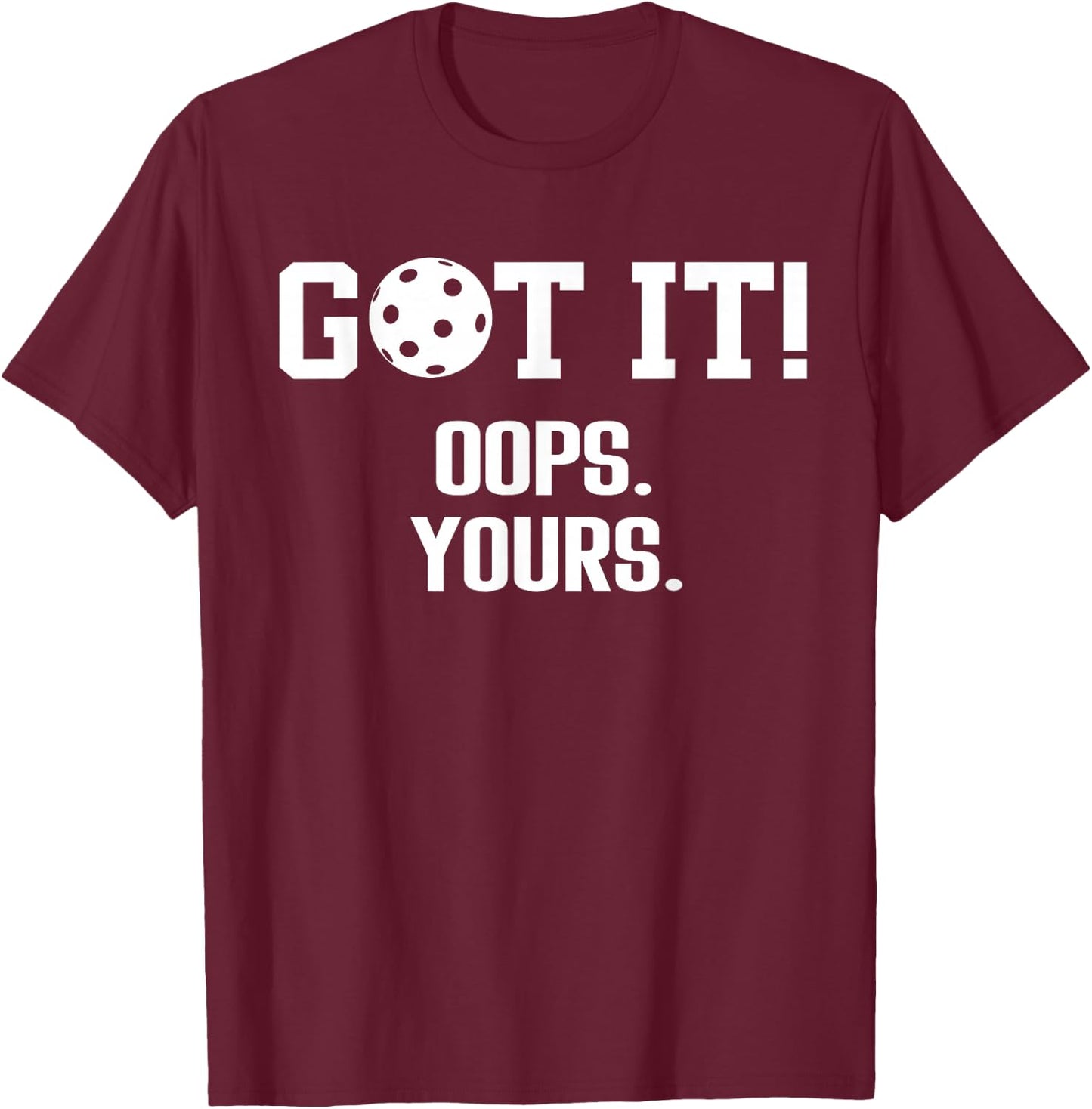 Got It Oops Yours Pickleball Funny Saying T-Shirt - T-Shirt | Maroon