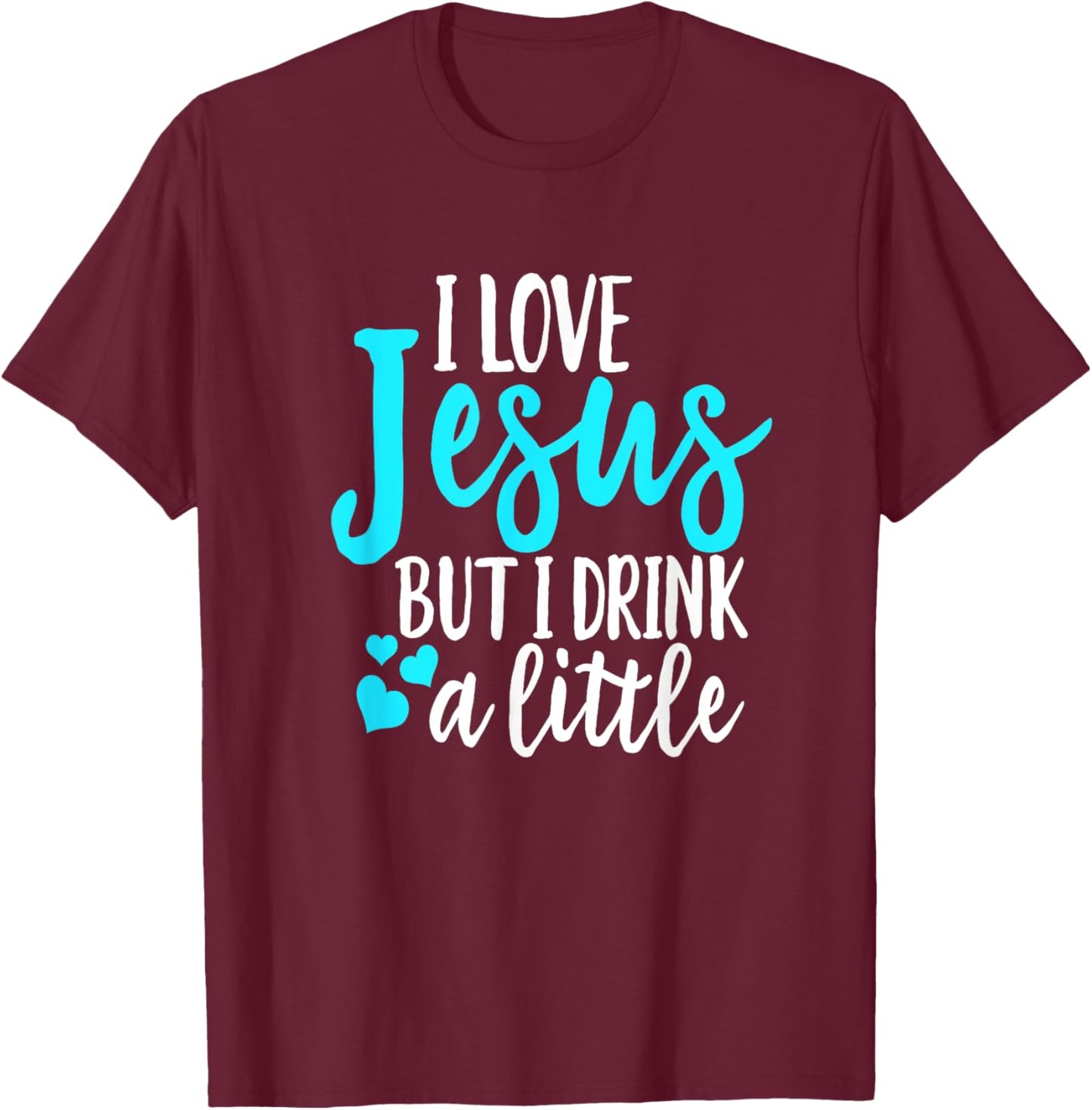 Funny I Love Jesus But I Drink A Little Christian Women T-Shirt - T-Shirt | Maroon