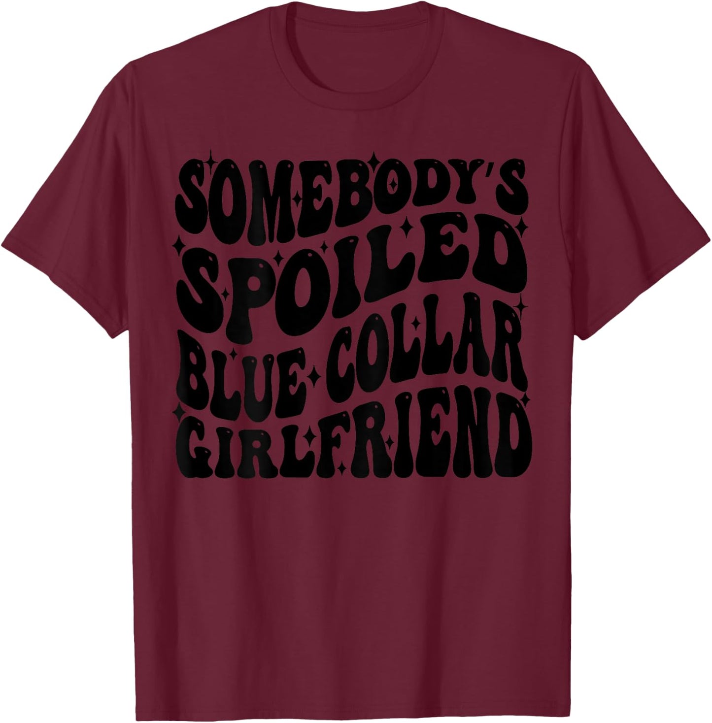 Somebody's Spoiled Blue Collar Girlfriend Blue Collar GF T-Shirt - T-Shirt | Maroon