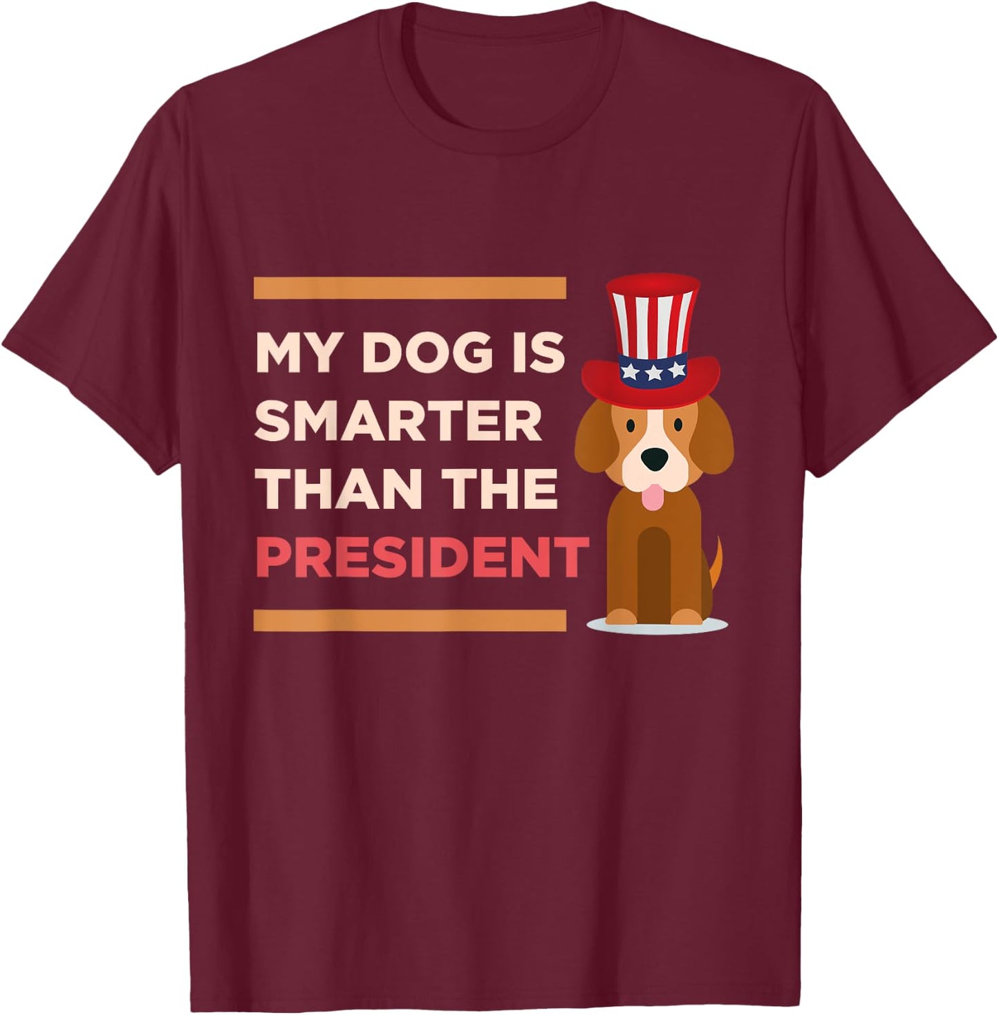 My Dog Is Smarter Than The President Protest Novelty Shirt Men Women Kids T-Shirt - T-Shirt | Maroon