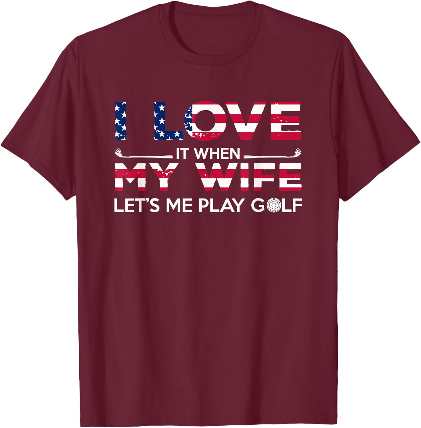 I Love It When My Wife Lets Me Play Golf Lover and Golfer T-Shirt - T-Shirt | Maroon