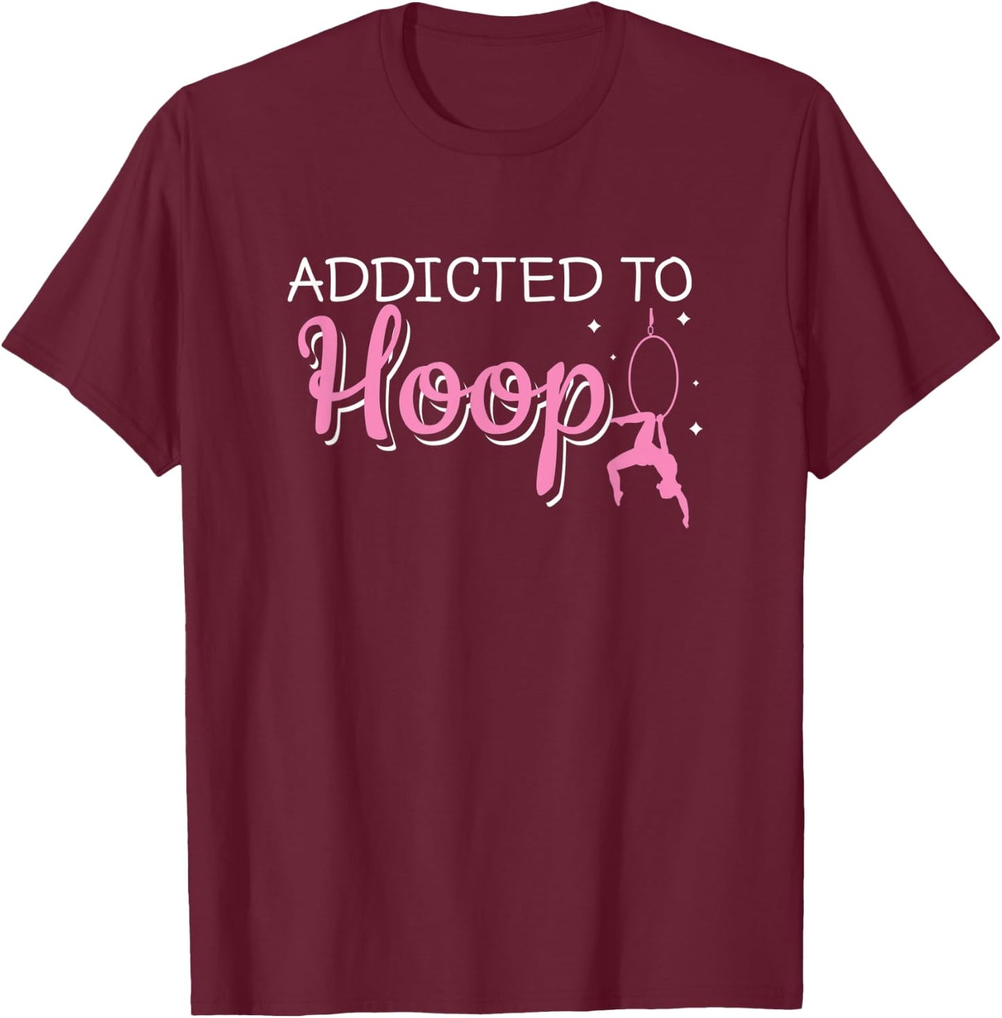 Addicted To Hoop Funny Aerial Hoop Aerial Silks Dancer T-Shirt - T-Shirt | Maroon