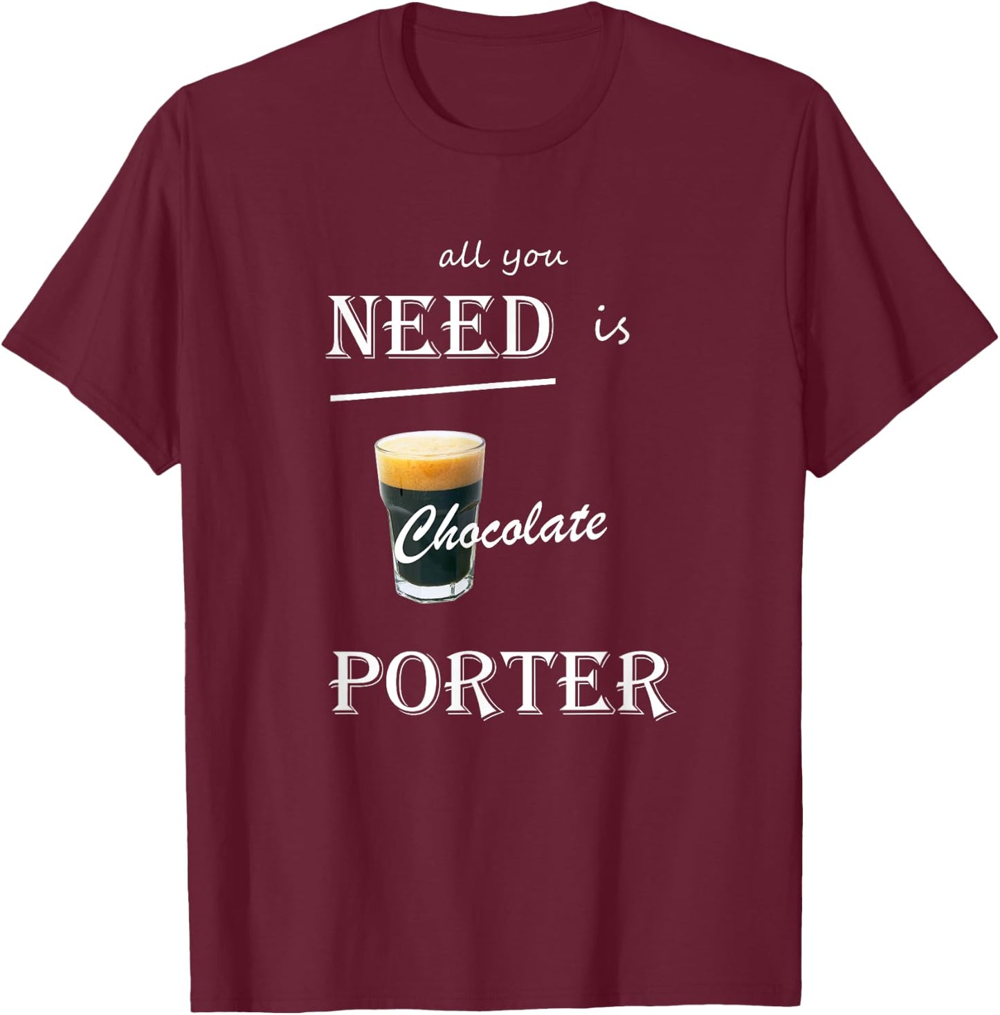 All You Need is Chocolate Porter Craft Beer T-Shirt - T-Shirt | Maroon