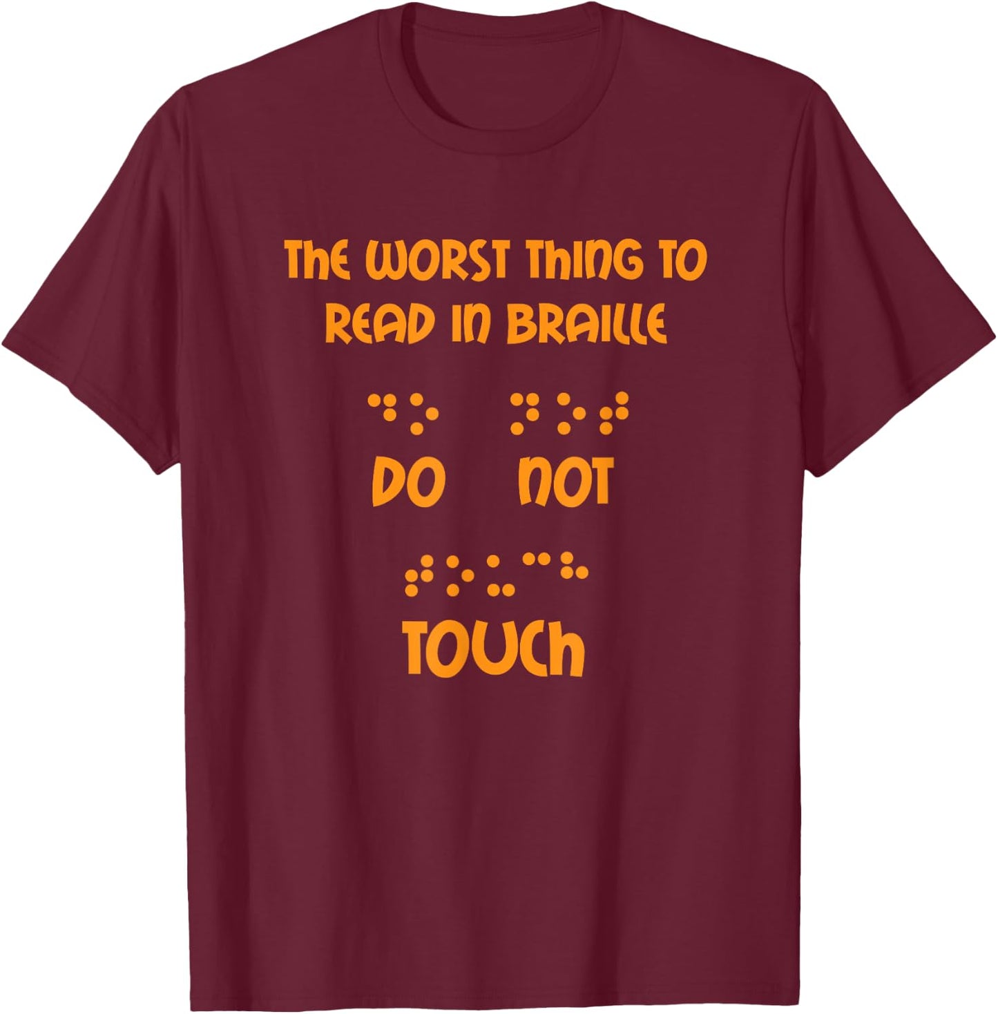 Funny Worst Thing To Read In Braille Do Not Touch Gift Shirt T-Shirt - T-Shirt | Maroon
