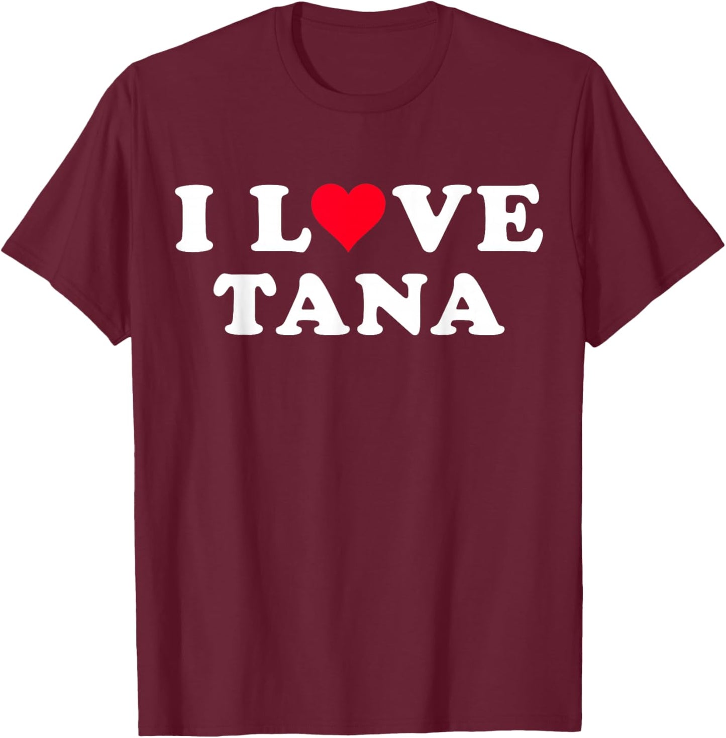 I Love Tana Matching Name Girlfriend and Boyfriend Tana T-Shirt - T-Shirt | Maroon
